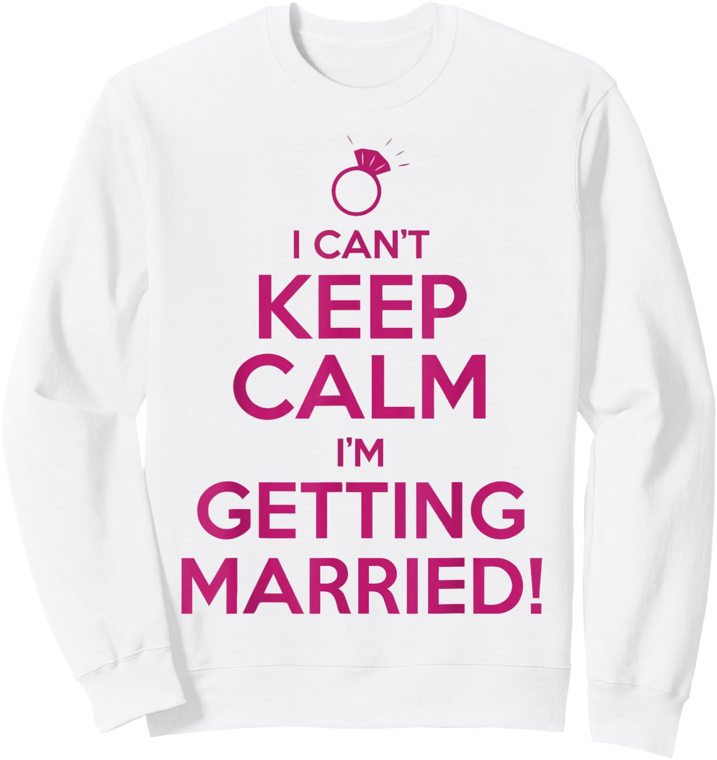 I Can't Keep Calm I'm Getting Married Bride Shirt Sweatshirt - Sweatshirt | White