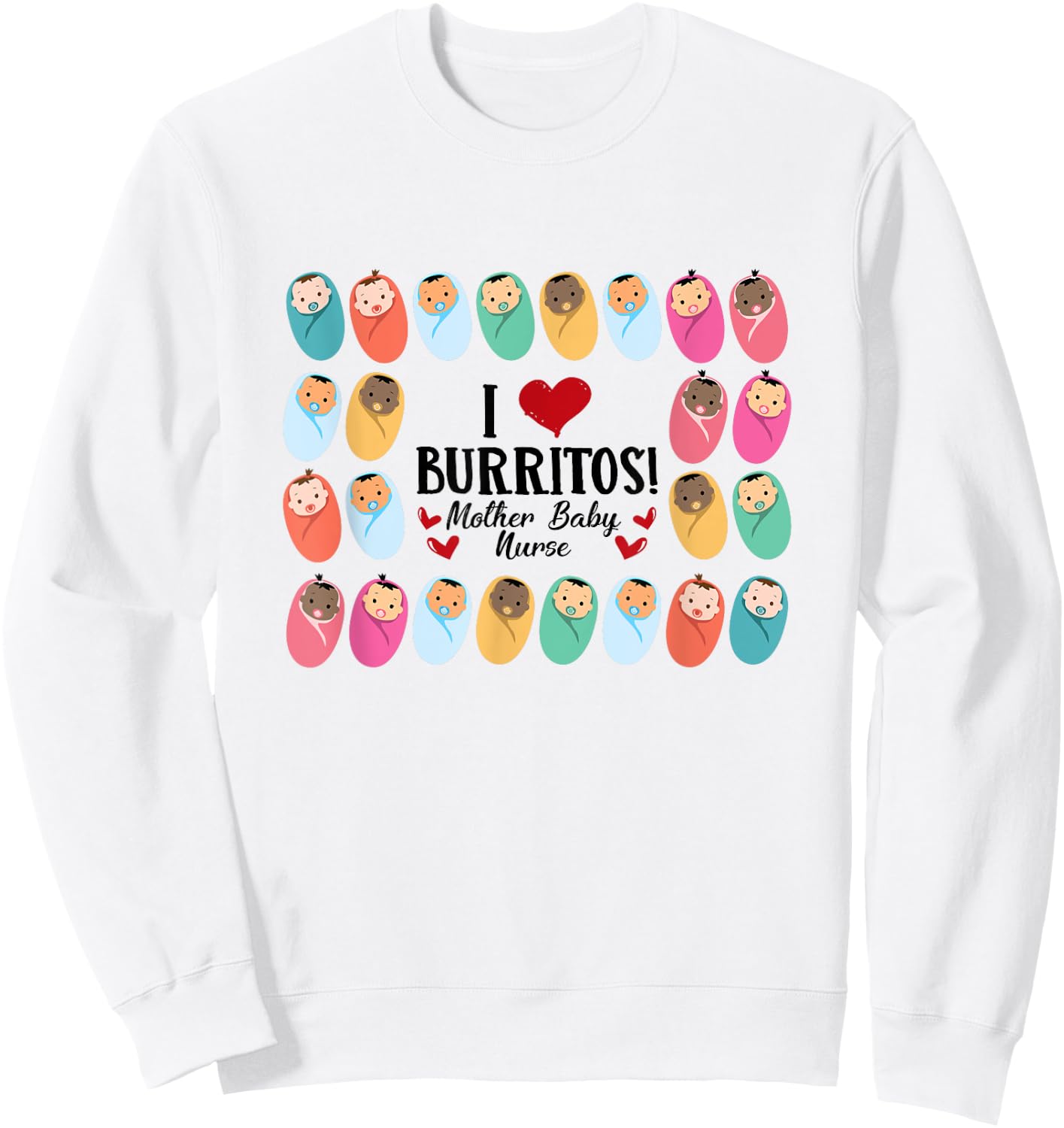 I Love Burritos Mother Baby Nurse L&D Labor & Delivery Nurse Sweatshirt - Sweatshirt | White