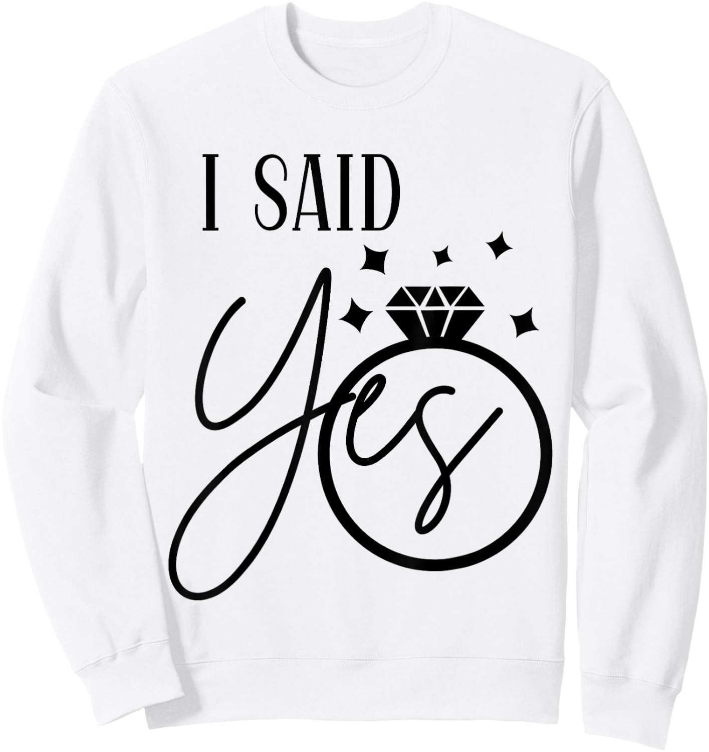 I Said Yes Engagement Ring Wedding Party Bachelorette Sweatshirt - Sweatshirt | White