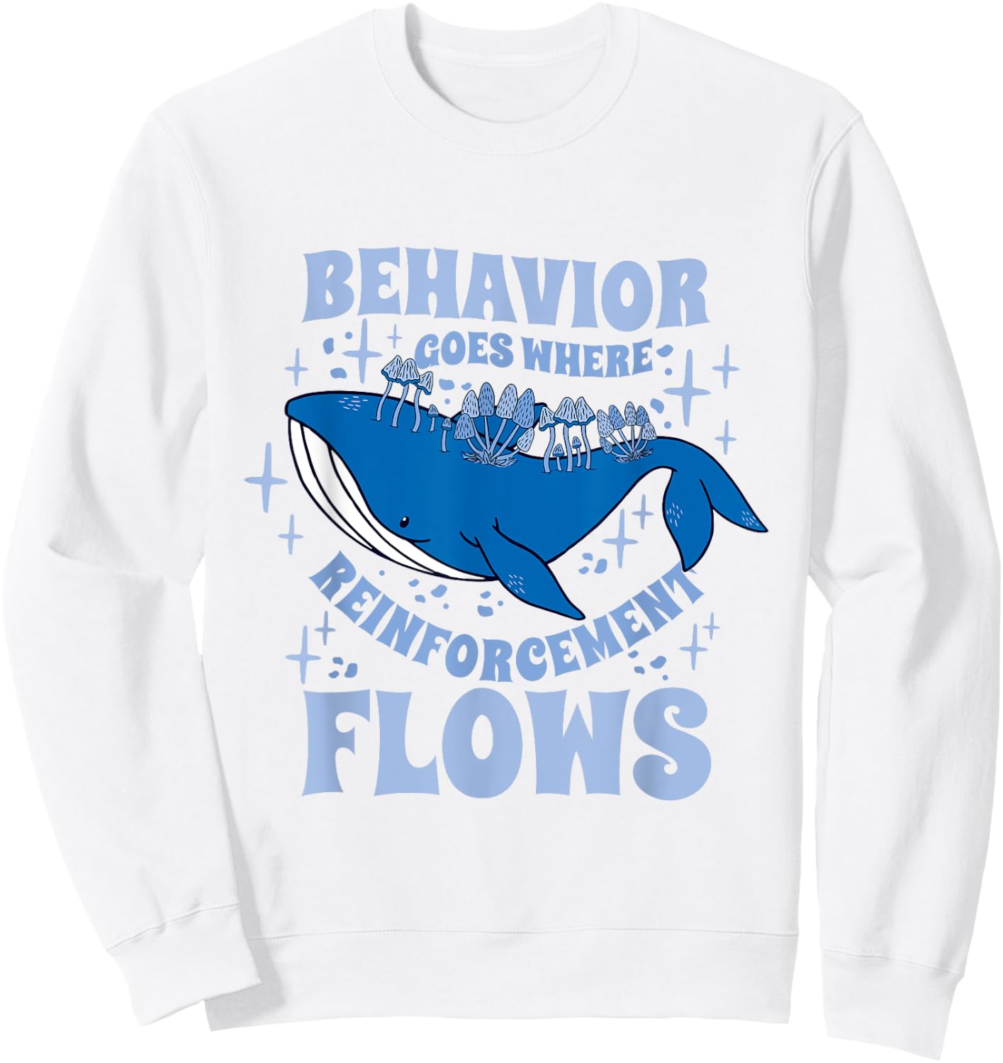Behavior Goes Where Reinforcement Flows Behavior Analyst Sweatshirt - Sweatshirt | White