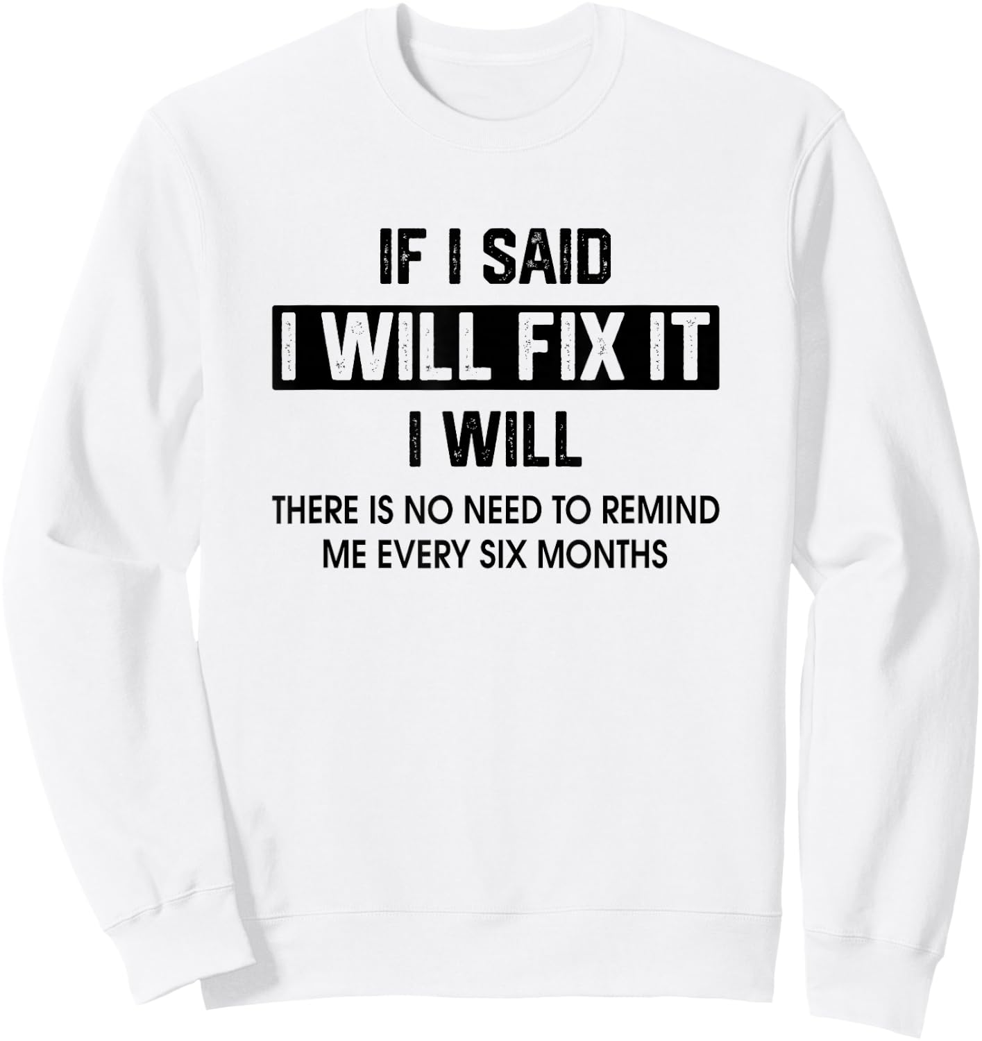 If I Said I'Ll Fix It I Will There Is No Need To Remind Me Sweatshirt - Sweatshirt | White