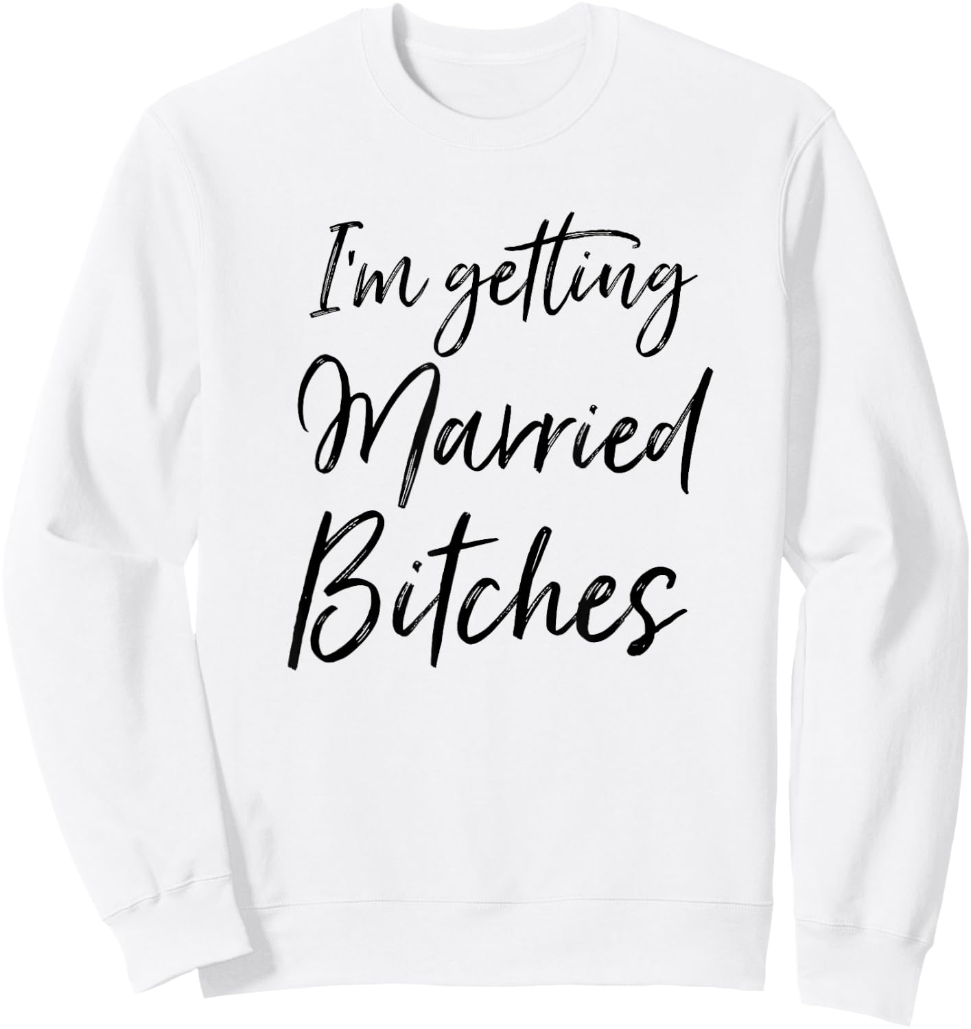 Im Getting Married Bitches Sweatshirt - Sweatshirt | White