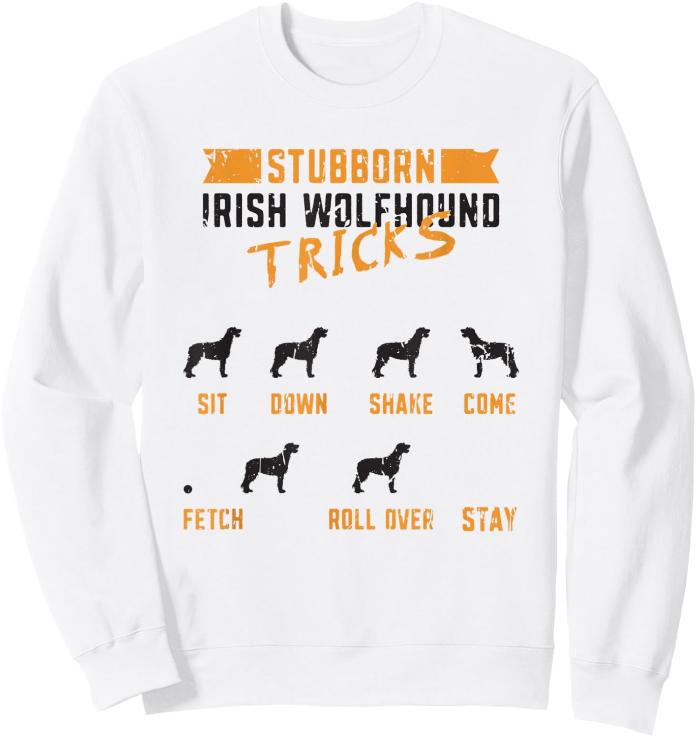 Stubborn Irish Wolfhound Tricks Sit down Shake Come Fetch Sweatshirt - Sweatshirt | White