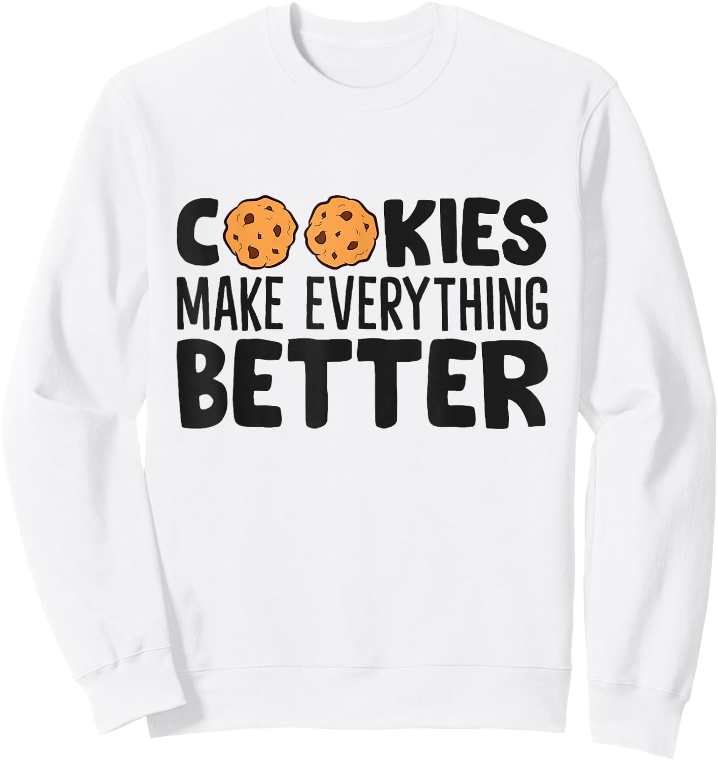 Cookies Make Everything Better Chocolate Chip Cookies Sweatshirt - Sweatshirt | White