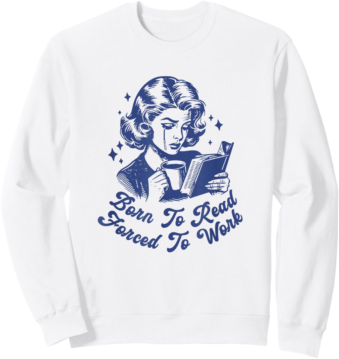 Born To Read Forced To Work For Book Reader Funny Bookish Sweatshirt - Sweatshirt | White