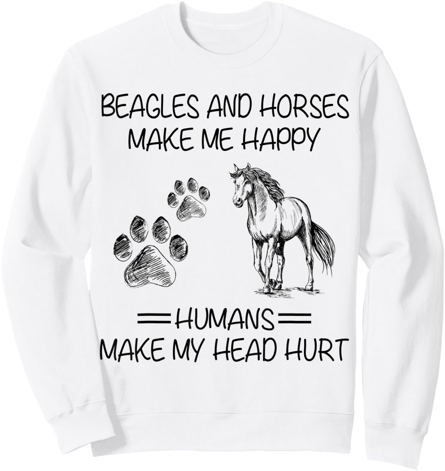 Beagles And Horses Make Me Happy Humans Make My Head Hurt Sweatshirt - Sweatshirt | White