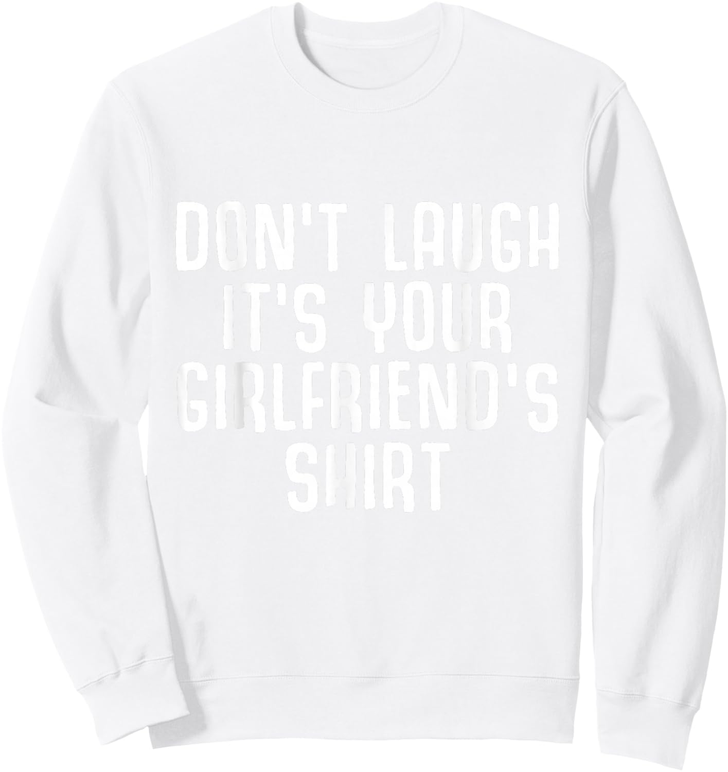 Don't laugh it's your girlfriend's shirt Funny Ironic Party Sweatshirt - Sweatshirt | White