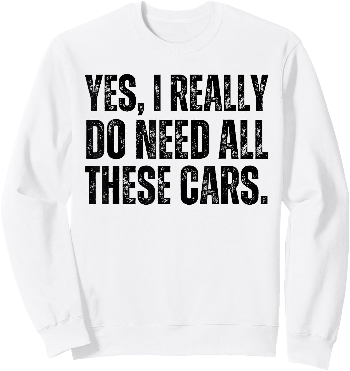 Yes I Really Do Need All These Cars Funny Car Lover Sweatshirt - Sweatshirt | White