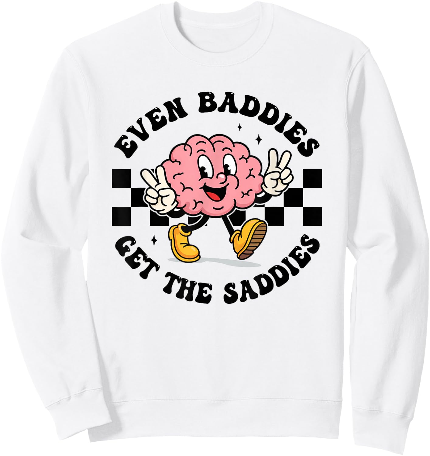 Mental Health Humor Meme Even Baddies Get The Saddies Brain Sweatshirt - Sweatshirt | White