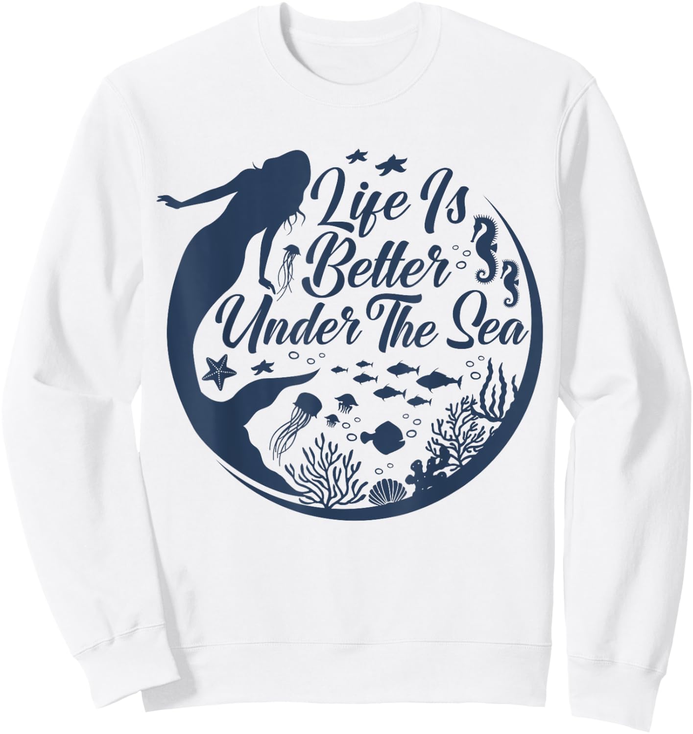 Life Is Better Under The Sea, Funny Mermaid, Swimming Sweatshirt - Sweatshirt | White