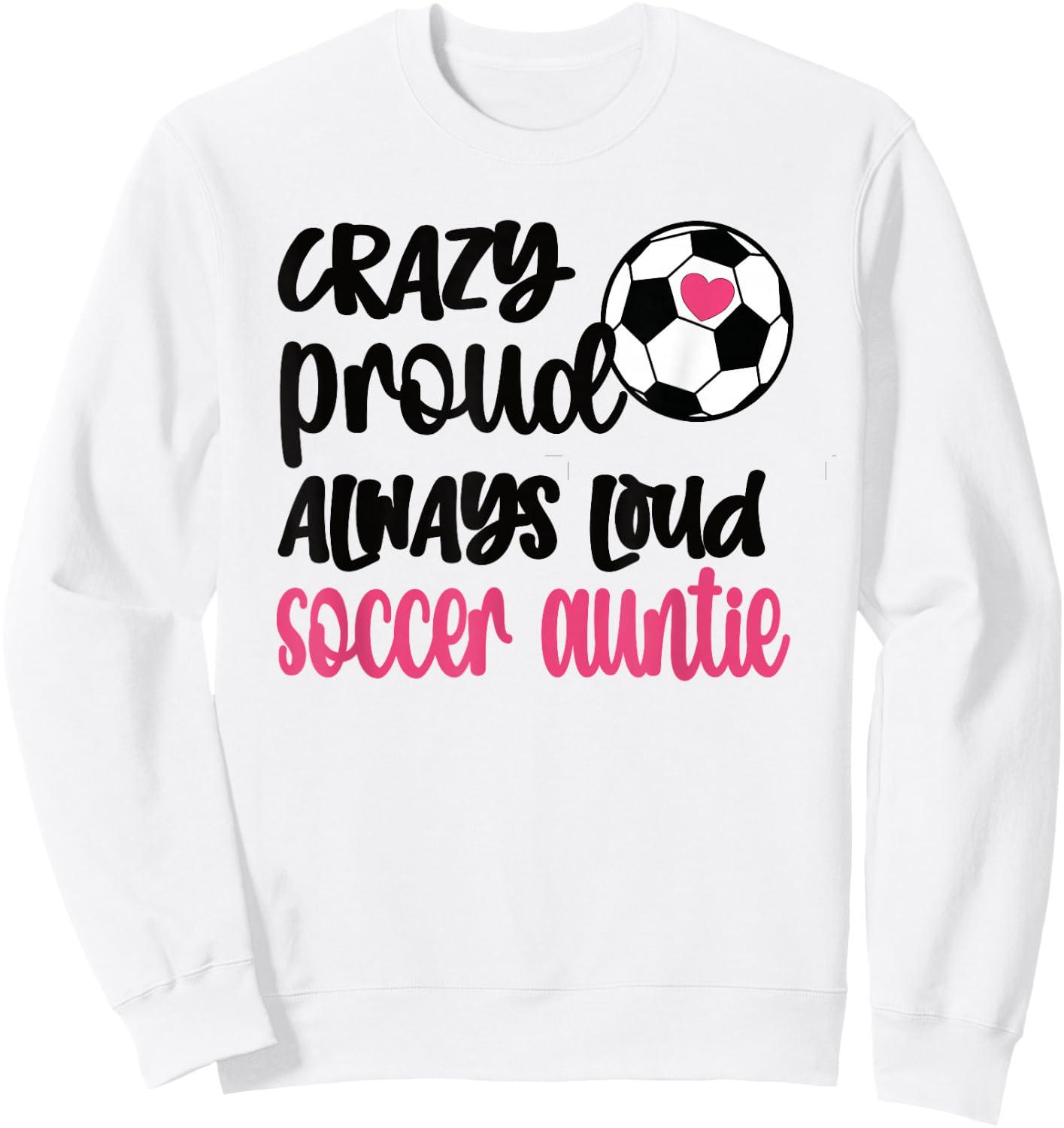 Crazy Proud Always Loud Soccer Auntie Soccer Aunt Sweatshirt - Sweatshirt | White