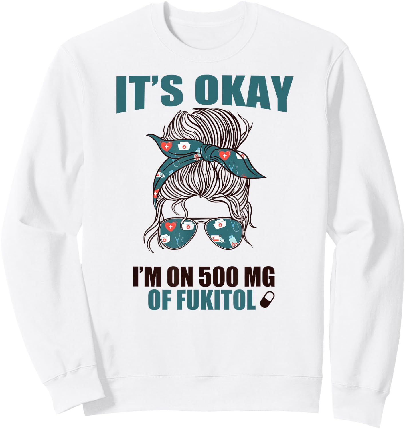 IT'S OKAY I'M ON 500 MG OF FUKITOL Sarcastic Nurse Rx Meme Sweatshirt - Sweatshirt | White