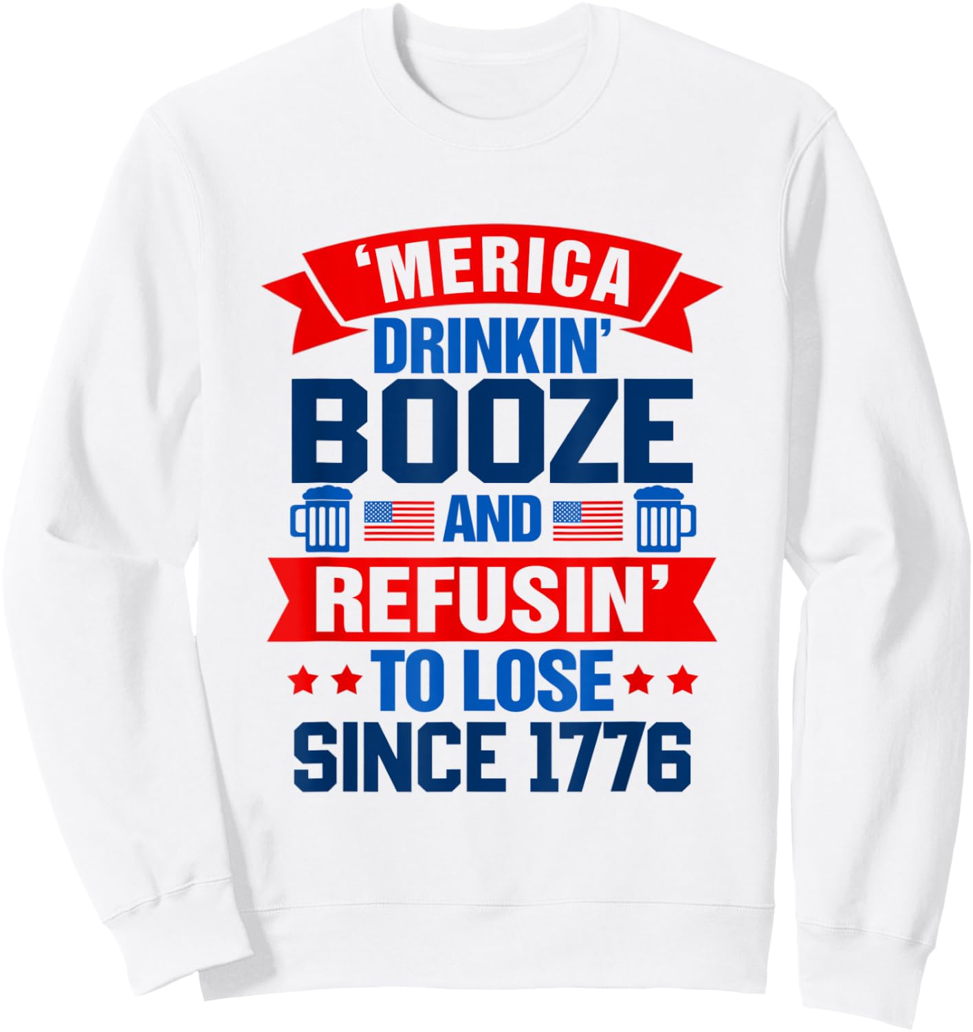 Merica Drinkin' Booze & Refusin' To Lose 4th Of July Drinker Men Sweatshirt - Sweatshirt | White