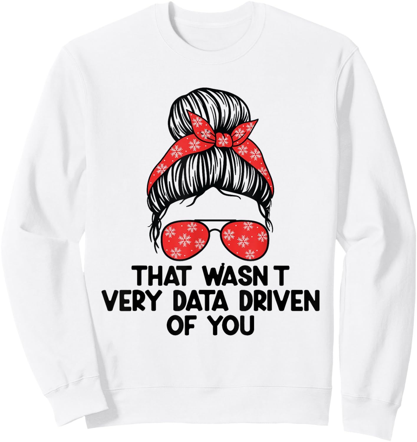 That Wasn't Very Data Driven of You Funny scientist analysts Sweatshirt - Sweatshirt | White