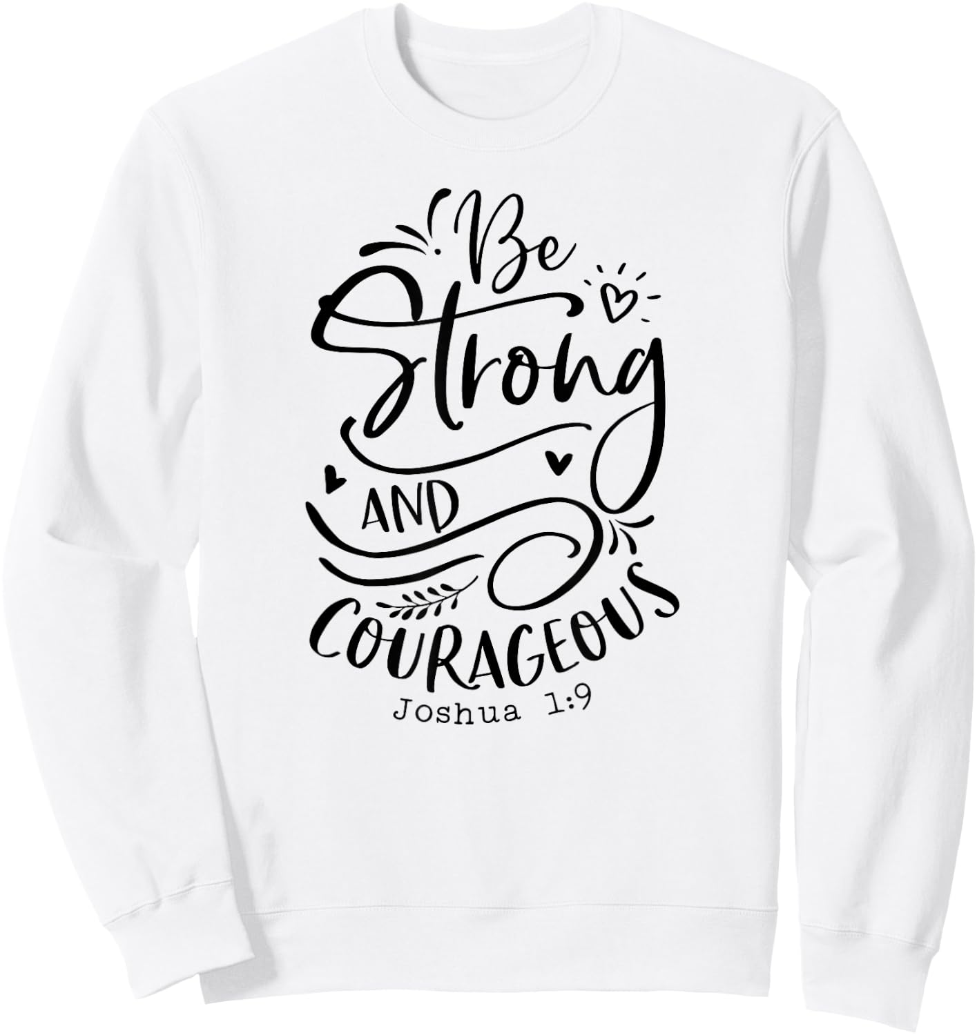 Be Strong and Courageous , Religious, Spiritual Sweatshirt - Sweatshirt | White