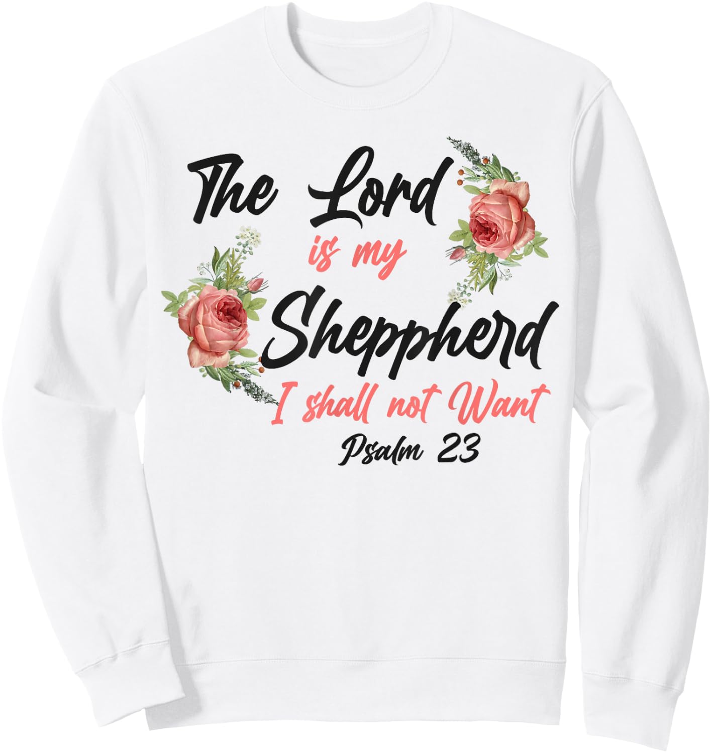 Christian Bible Verse Quote Rose Flower Psalm 23 Sweatshirt - Sweatshirt | White