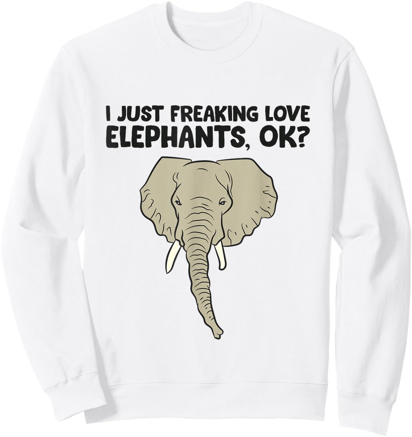 I Just Freaking Love Elephants Ok Sweatshirt - Sweatshirt | White