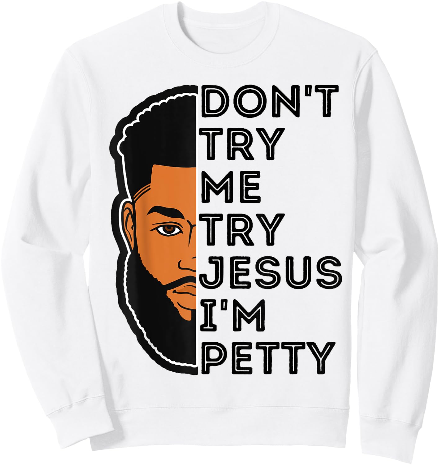 Don't Try Me Try Jesus I'm Petty Black Men Melanin King Fun Sweatshirt - Sweatshirt | White