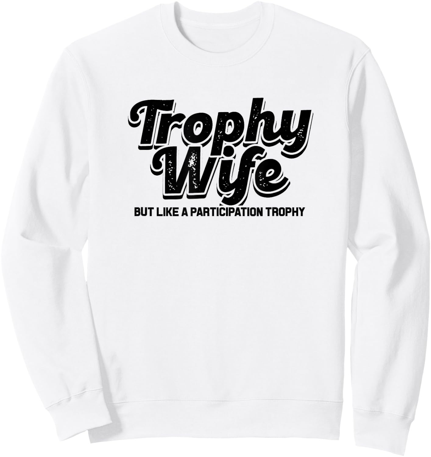 trophy wife but like a participation trophy - funny Design Sweatshirt - Sweatshirt | White