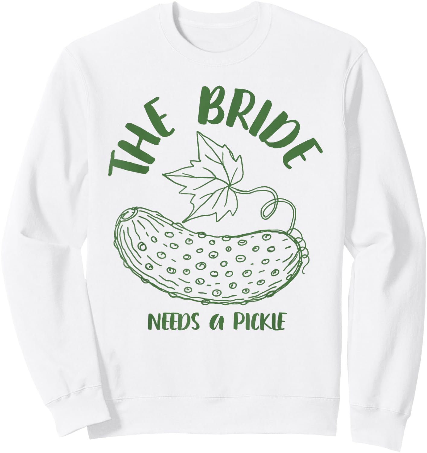 Bride to Be Bridal Bachelorette The Bride Needs A Pickle Sweatshirt - Sweatshirt | White