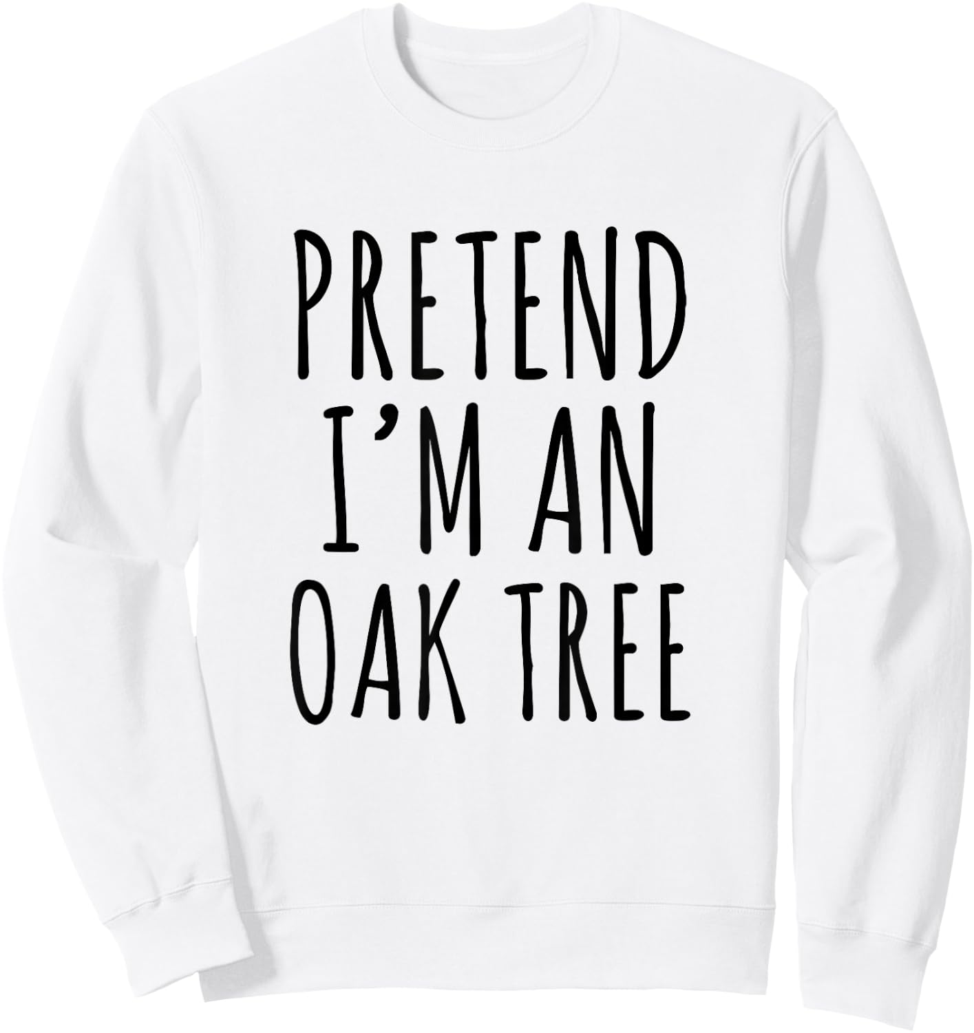 Pretend I’m an Oak Tree Funny Nature Humor Forest Graphic Sweatshirt - Sweatshirt | White