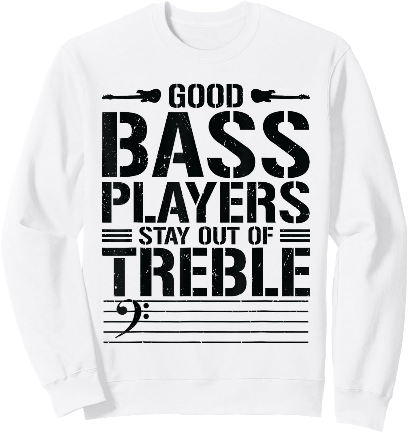 Good Bass Players Stay Out Of Treble Bassist Bass Guitar Sweatshirt - Sweatshirt | White