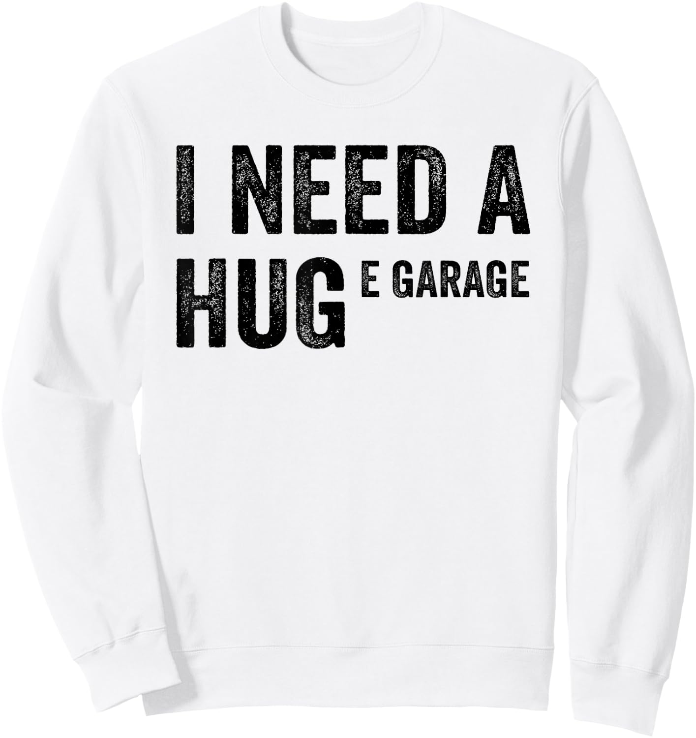 I Need A Huge E Garage Funny Mechanic Car Enthusiast Sweatshirt - Sweatshirt | White