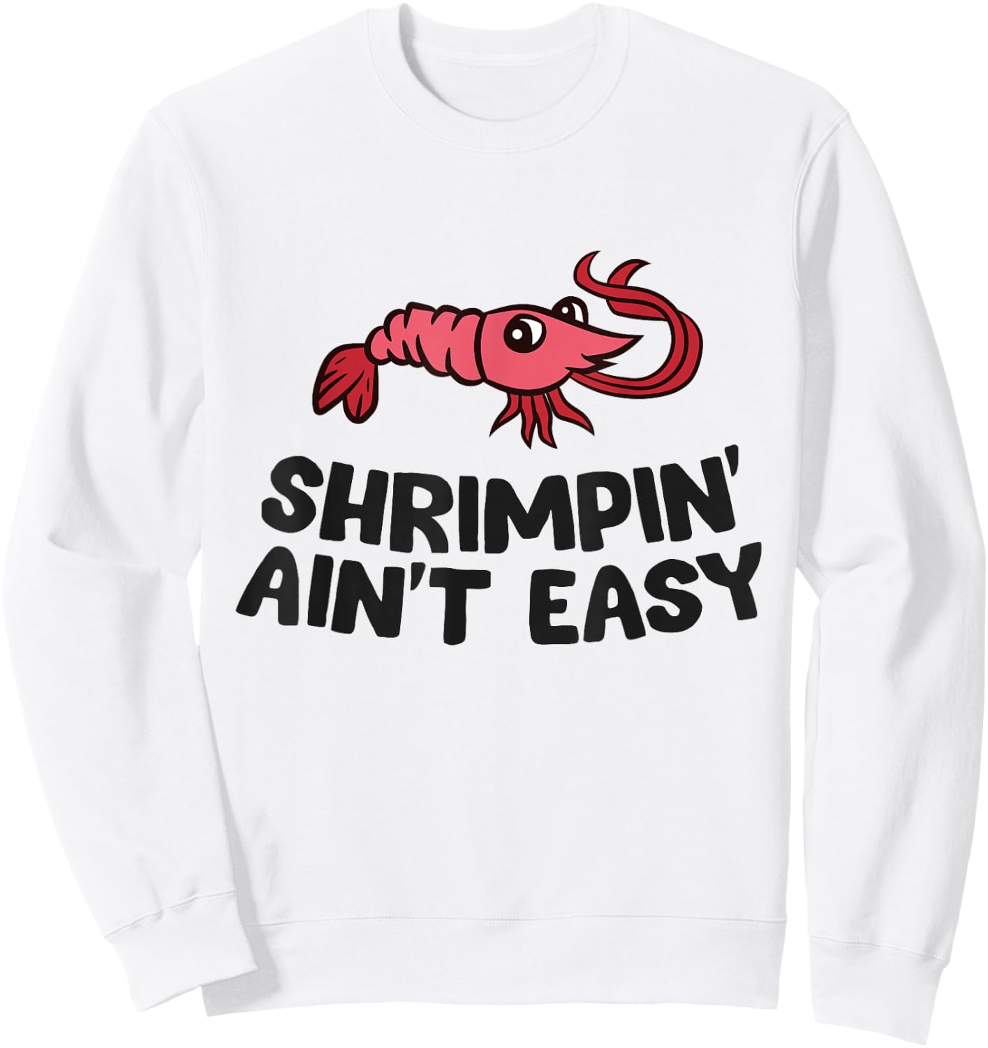 Shrimpin' Ain't Easy Seafood Shrimp Sweatshirt - Sweatshirt | White