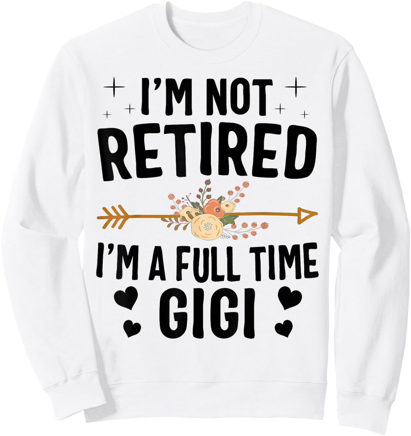 I'm Not Retired I'm A Full Time Gigi Mothers Day Gifts Sweatshirt - Sweatshirt | White