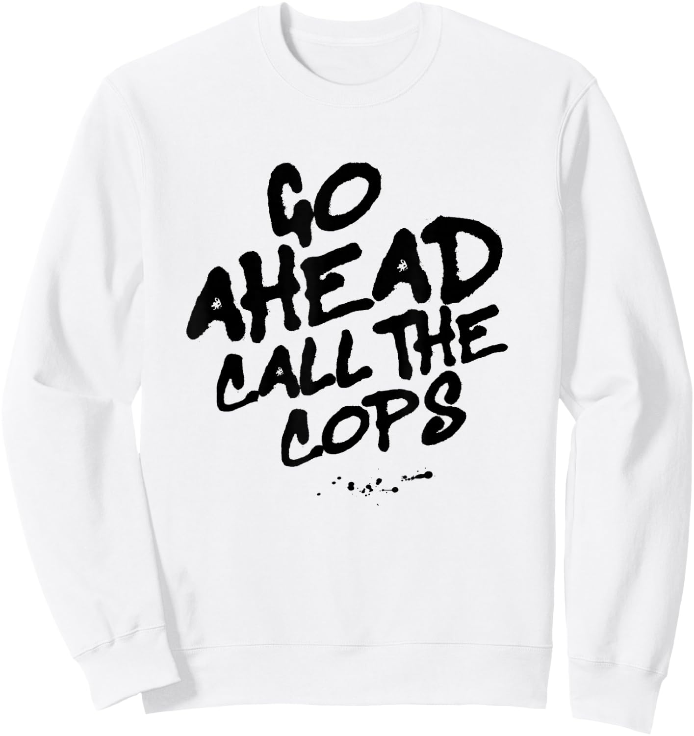 Go Ahead Call the Cops, Spray Paint Graffiti Protest Graphic Sweatshirt - Sweatshirt | White