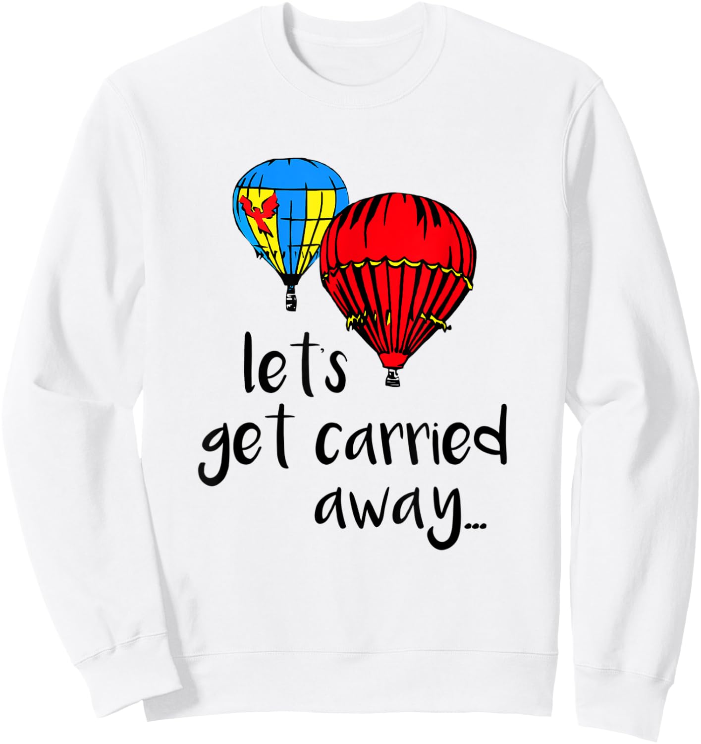 Let's Get Carried Away Hot Air Balloon Funny Festival Sweatshirt - Sweatshirt | White