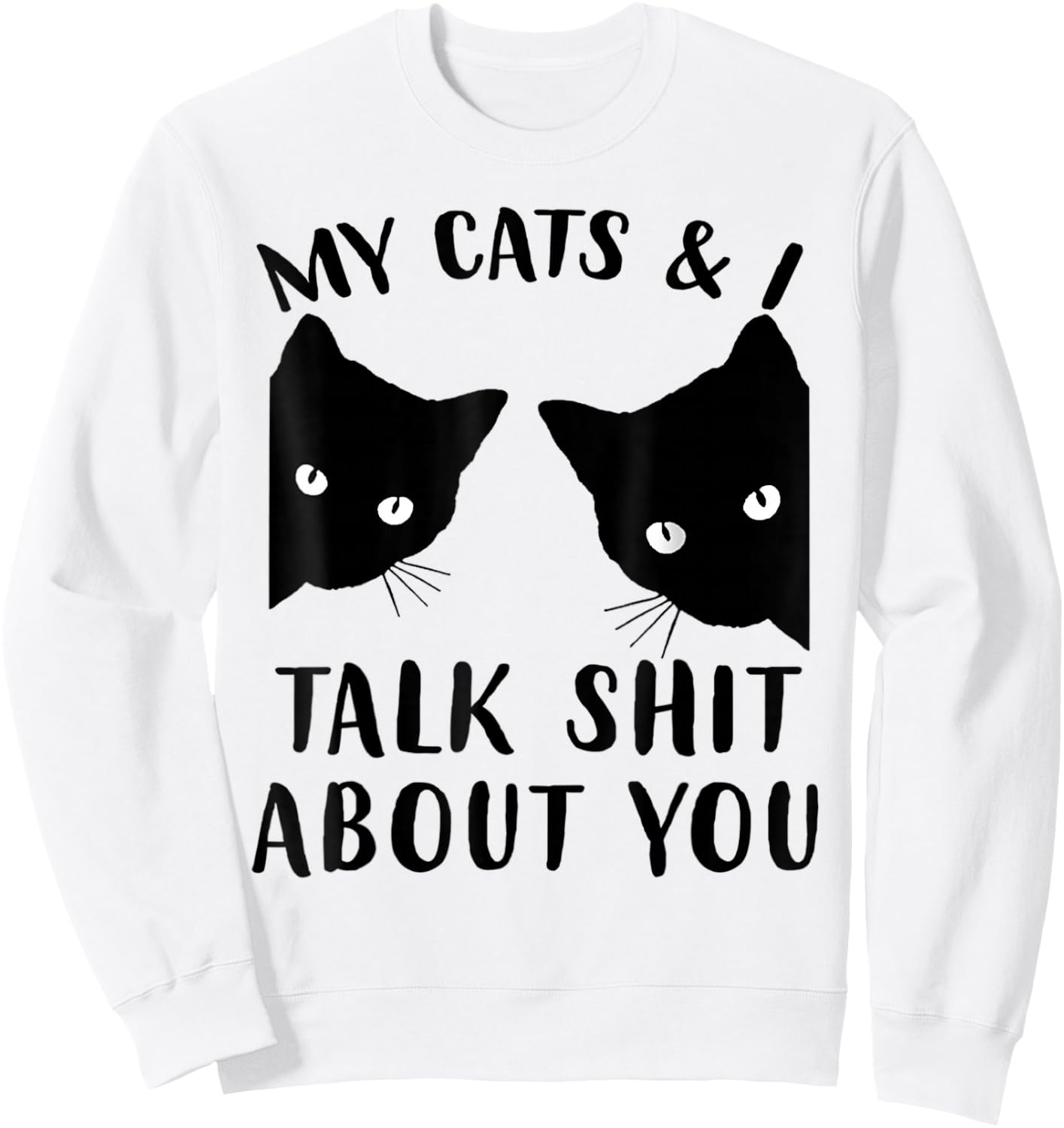 Funny Cat Kitten, My Cats & I Talk Shit About You Sweatshirt - Sweatshirt | White