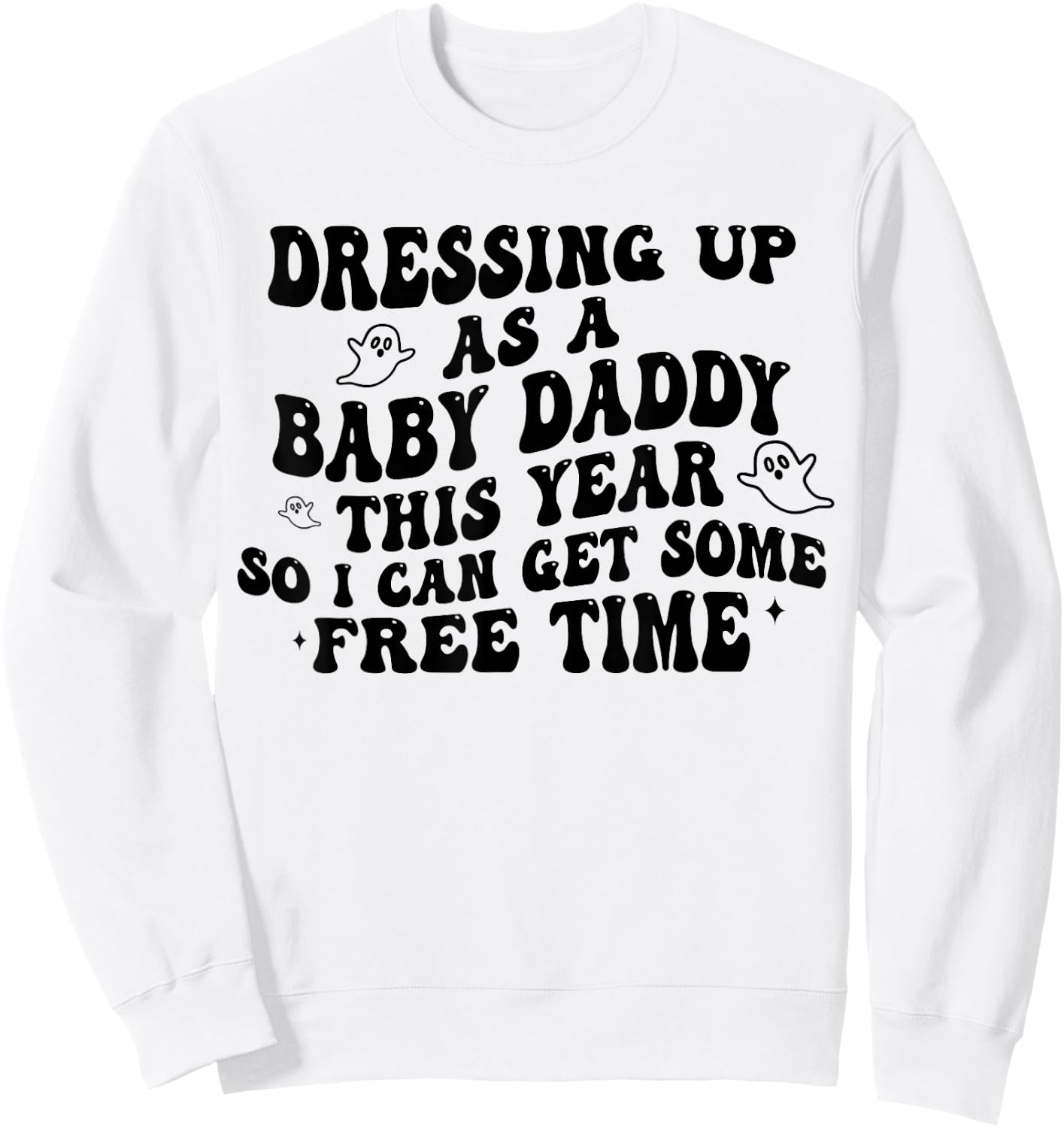 Dressing Up As A Baby Daddy This Year So I Can Get Free Time Sweatshirt - Sweatshirt | White