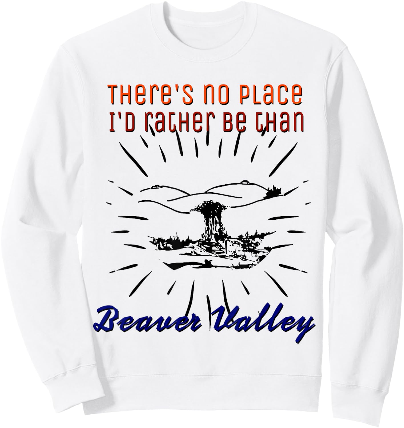 Theres No Place Id Rather Be Than Beaver Valley Sweatshirt - Sweatshirt | White