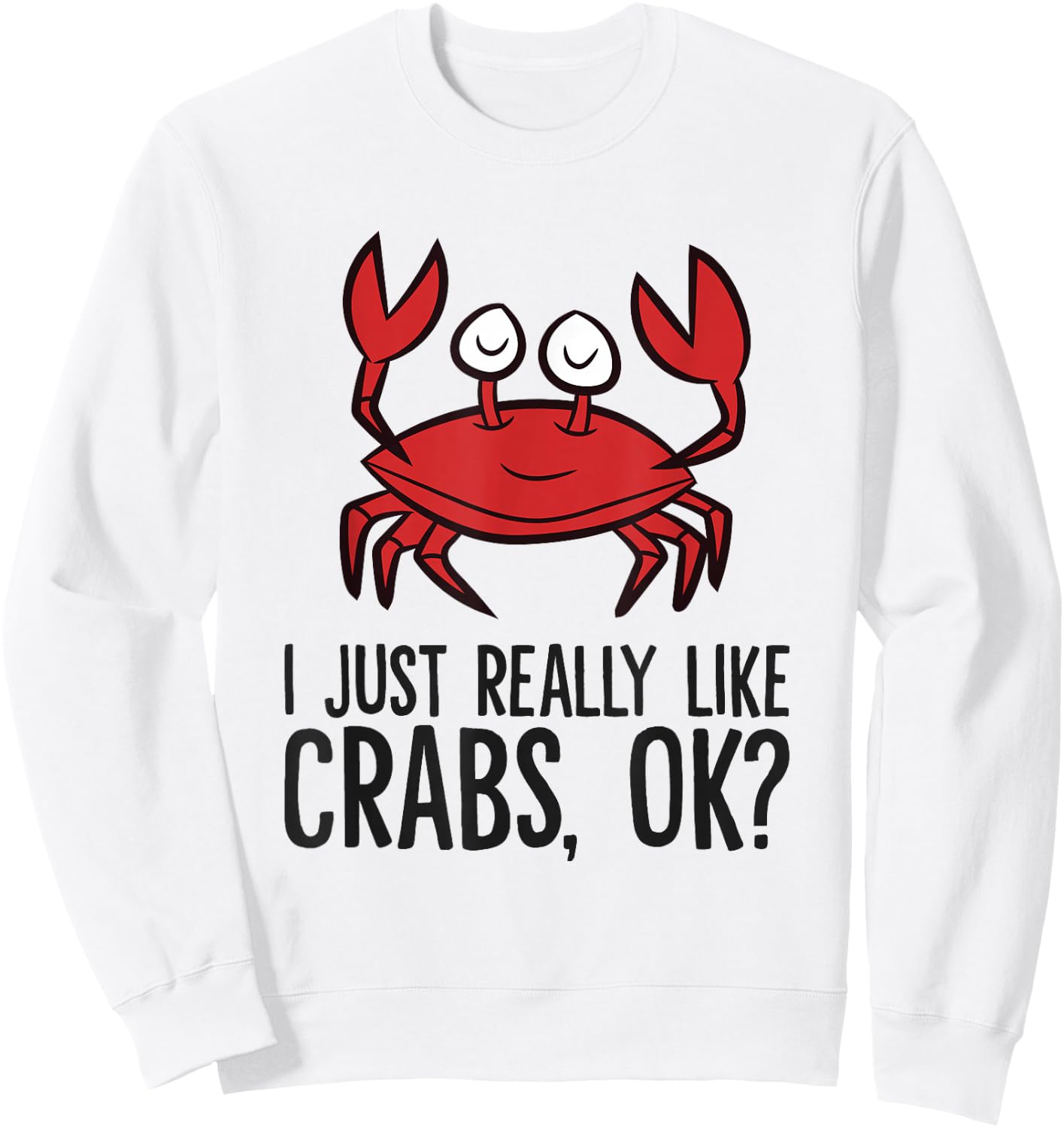 I Just Really Like Crabs Ok Crab Eating Funny Crab Sweatshirt - Sweatshirt | White