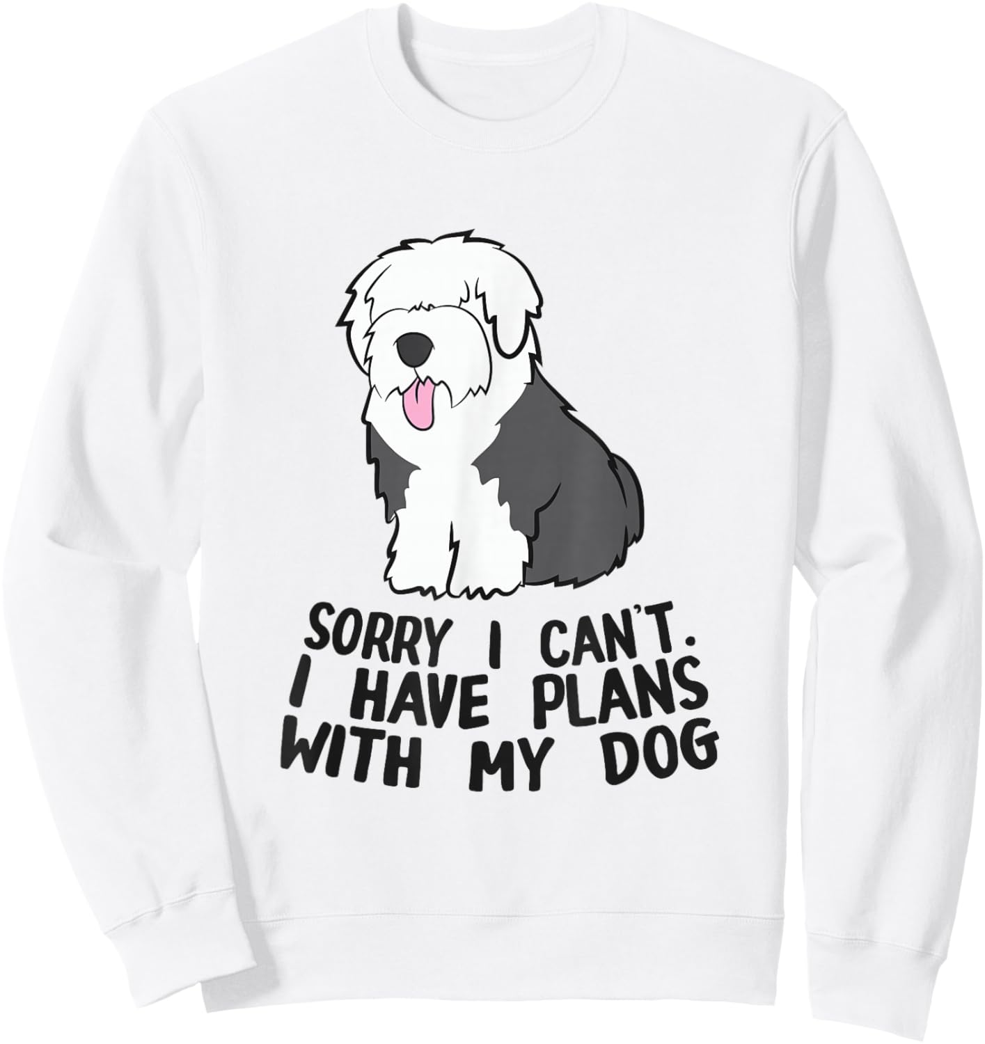 Sorry I Can't I Have Plans With My Dog English Sheepdog Sweatshirt - Sweatshirt | White