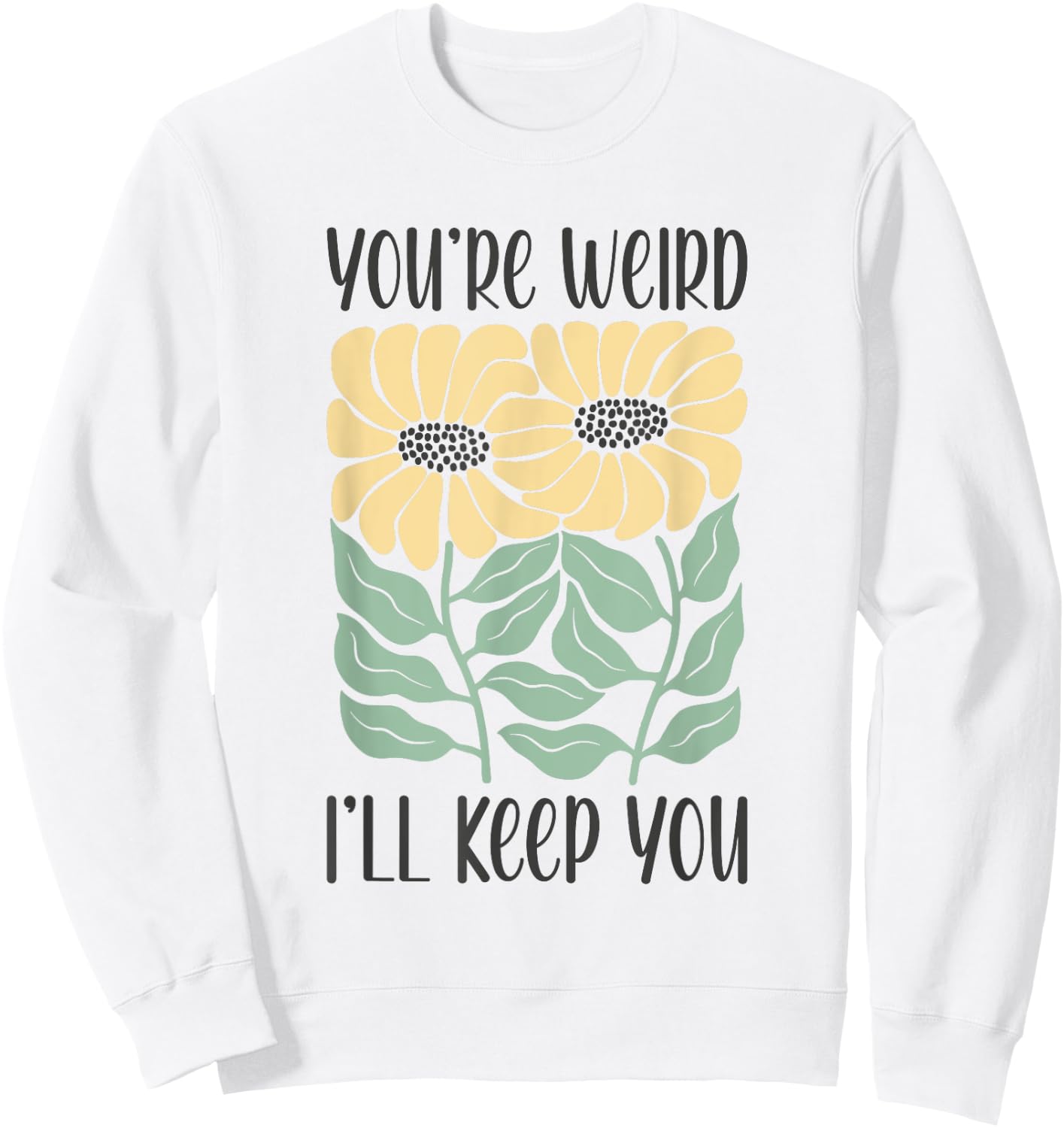 Boho Floral You're Weird I'll Keep You Funny Joke Humor Sweatshirt - Sweatshirt | White