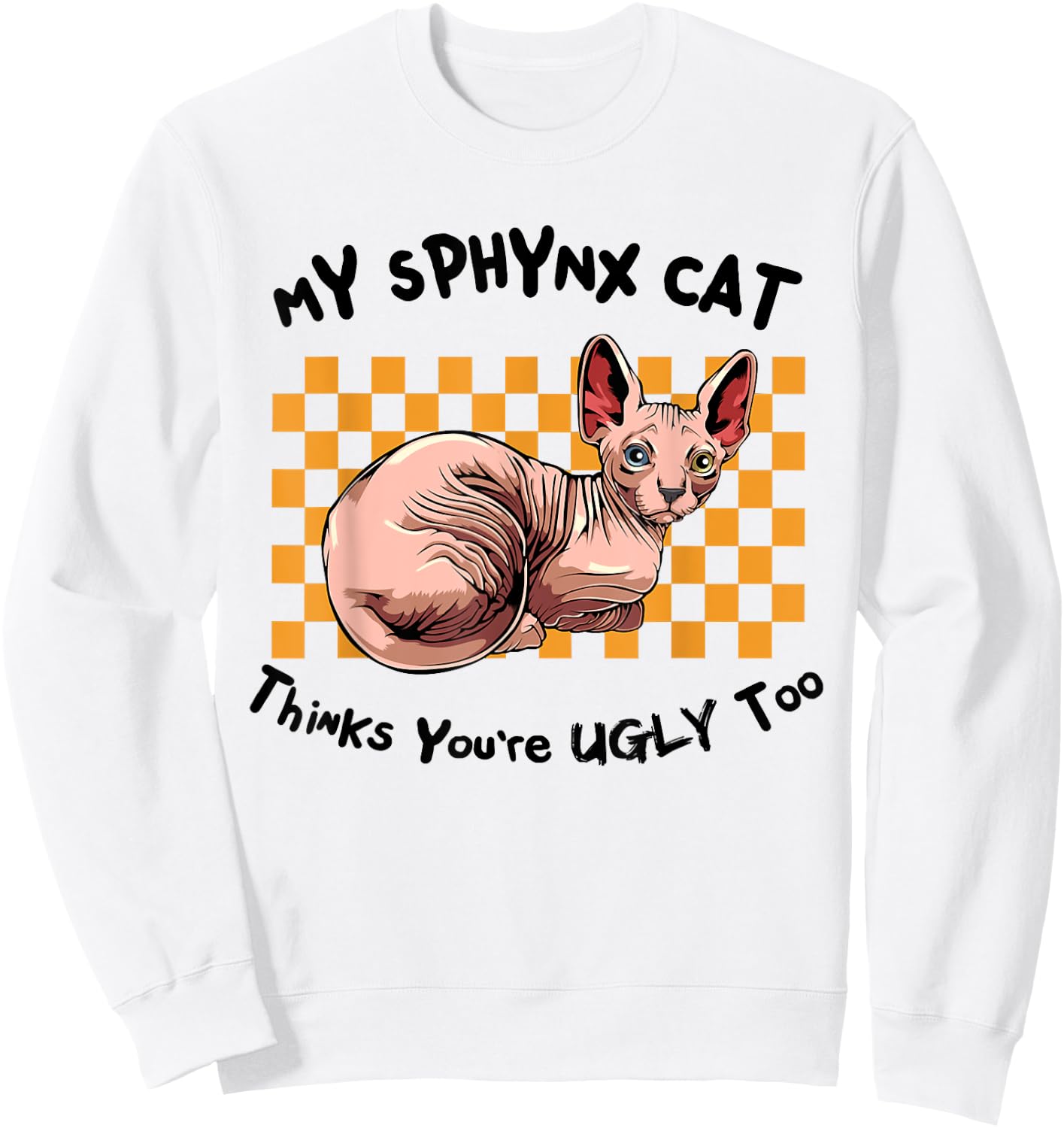 My Sphynx Thinks You're Ugly Too Funny Hairless Cat Mom Dad Women Sweatshirt - Sweatshirt | White