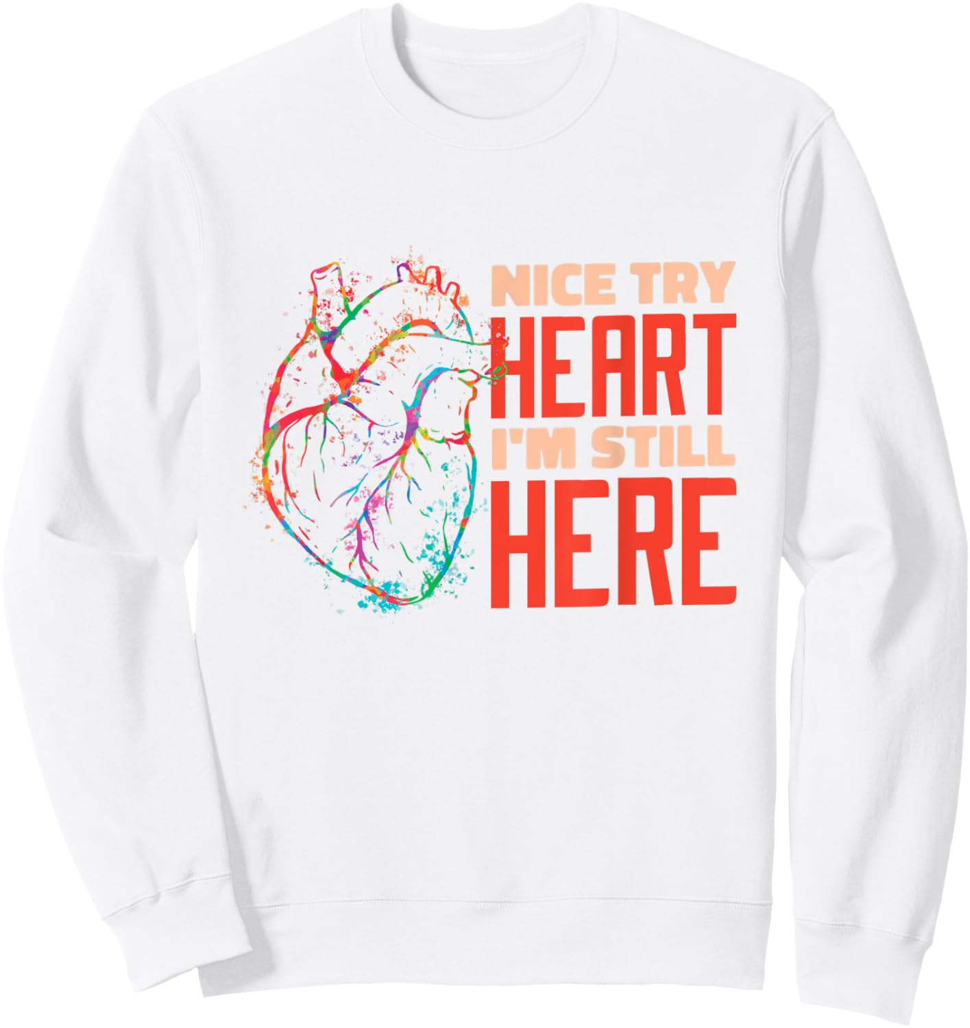 Nice Try Heart I'm Still Here Heart Attack Survivor Sweatshirt - Sweatshirt | White