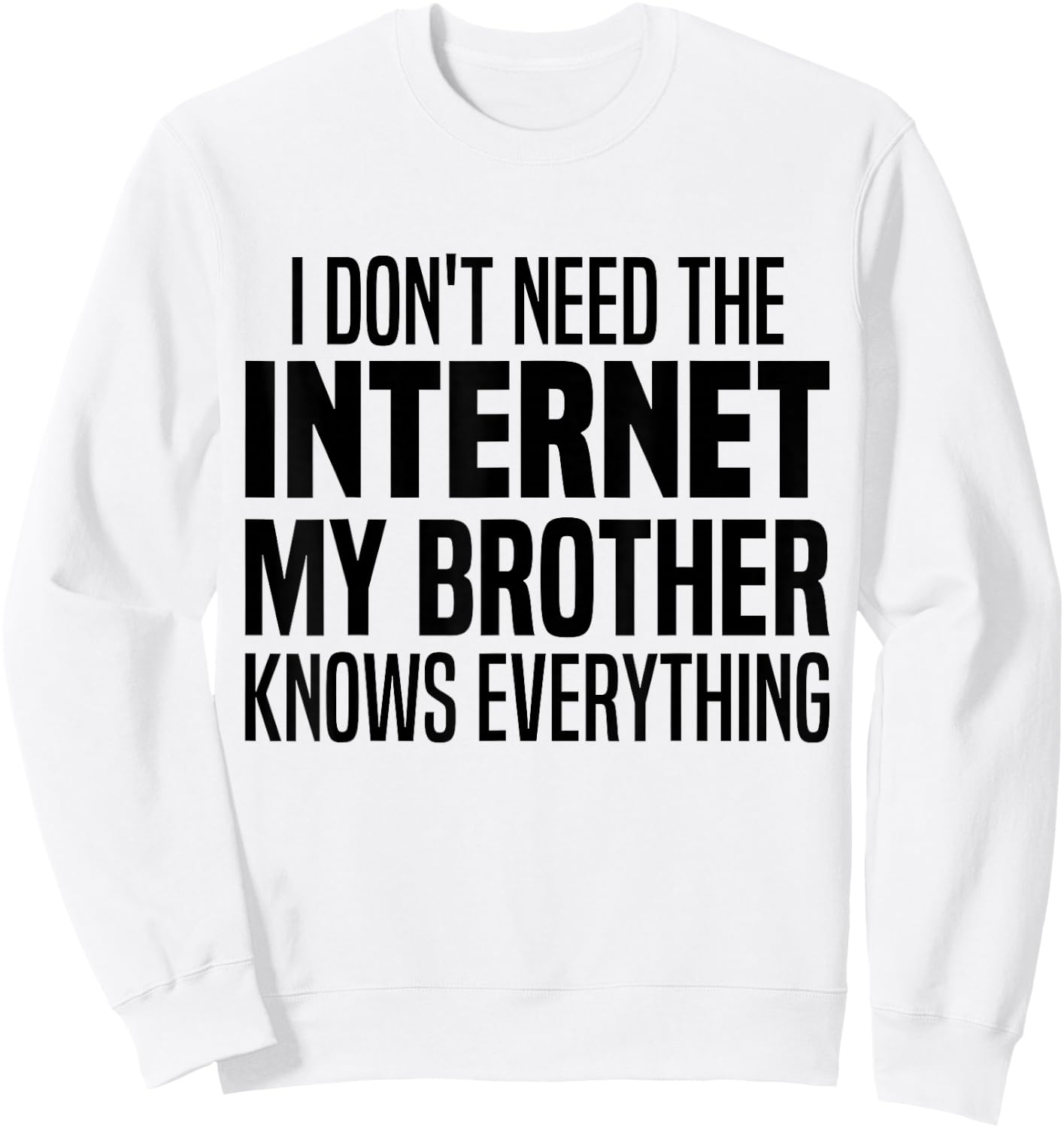 I Don't Need The Internet My Brother Knows Everything Funny Sweatshirt - Sweatshirt | White