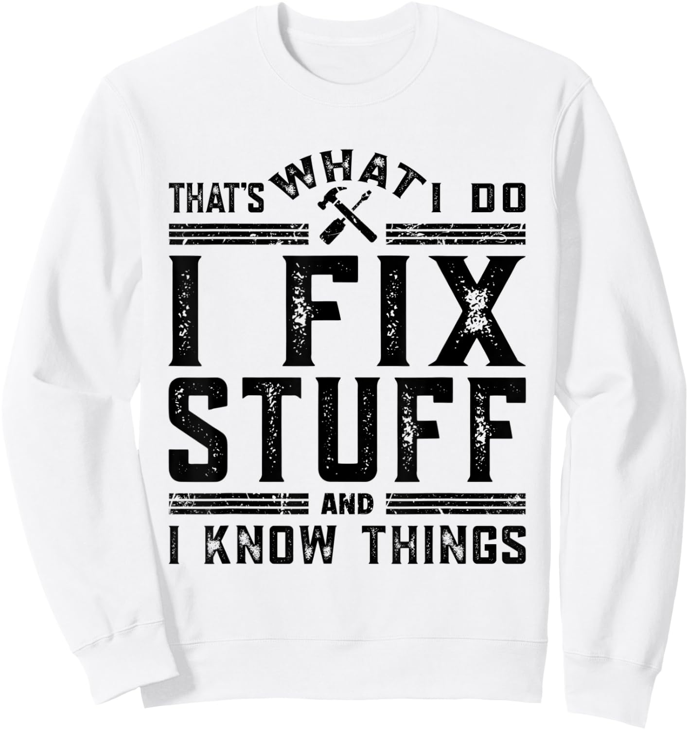 That's What I Do I Fix Stuff And I Know Things Sweatshirt - Sweatshirt | White