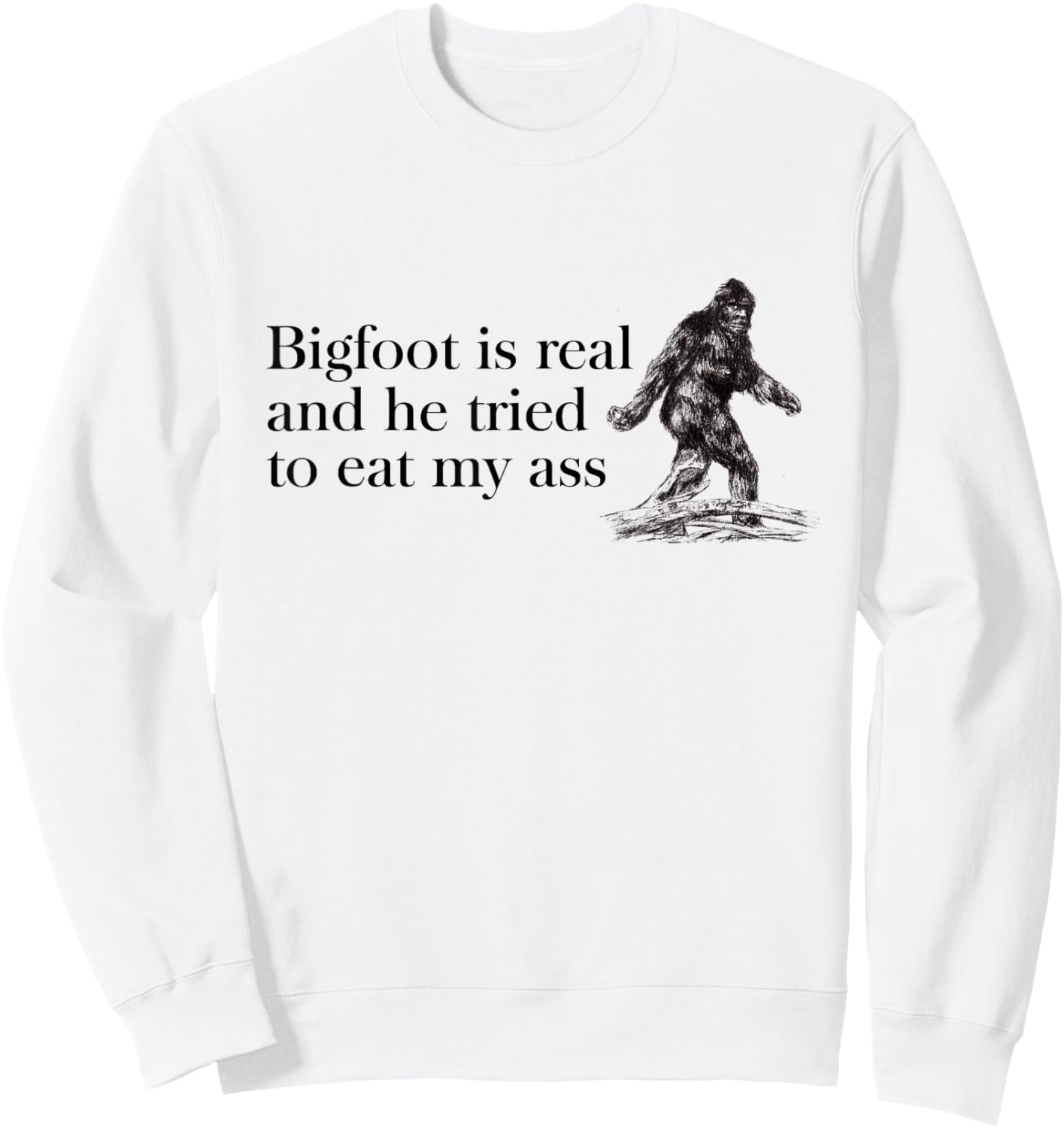 Bigfoot-is-Real-And-He-Tried-to-Eat-My-Ass Sweatshirt - Sweatshirt | White