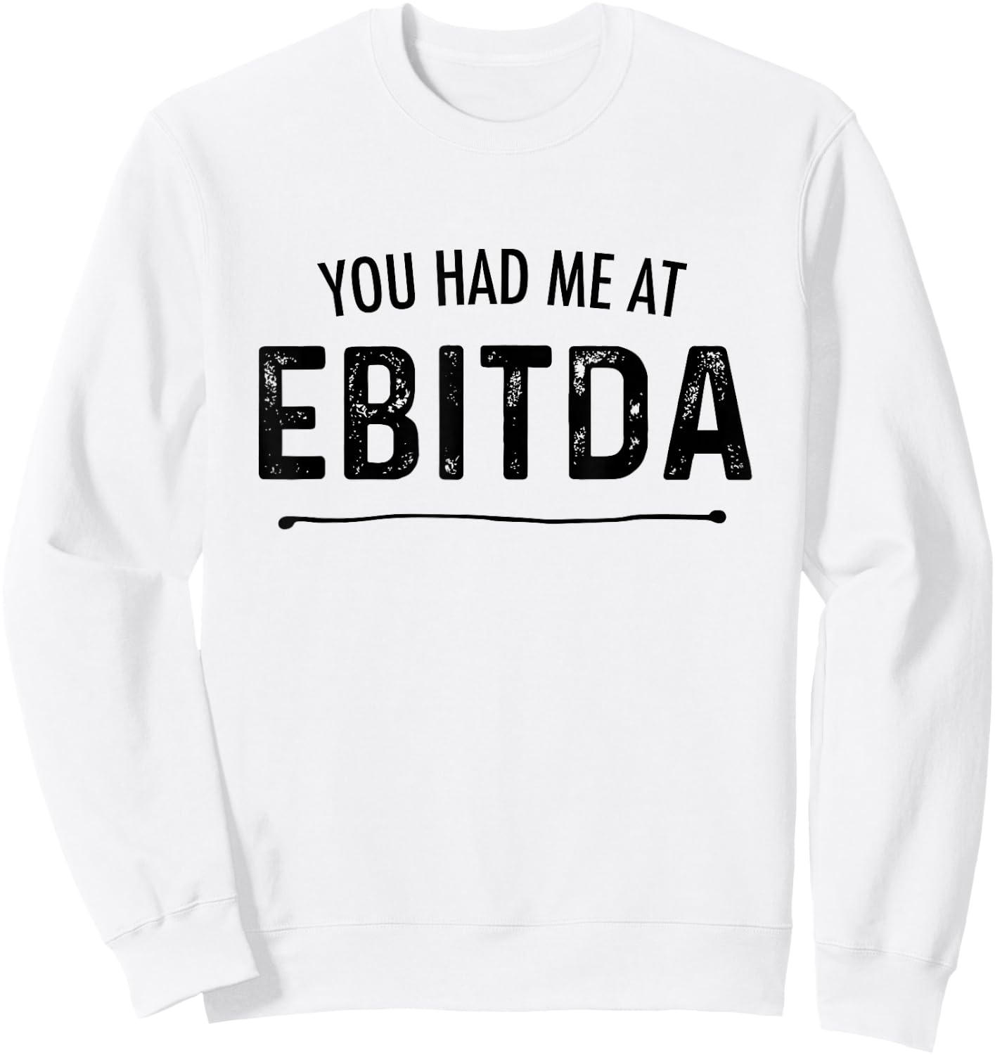 You Had Me At EBITDA Funny Accountant Joke CPA Finance Gift Sweatshirt - Sweatshirt | White