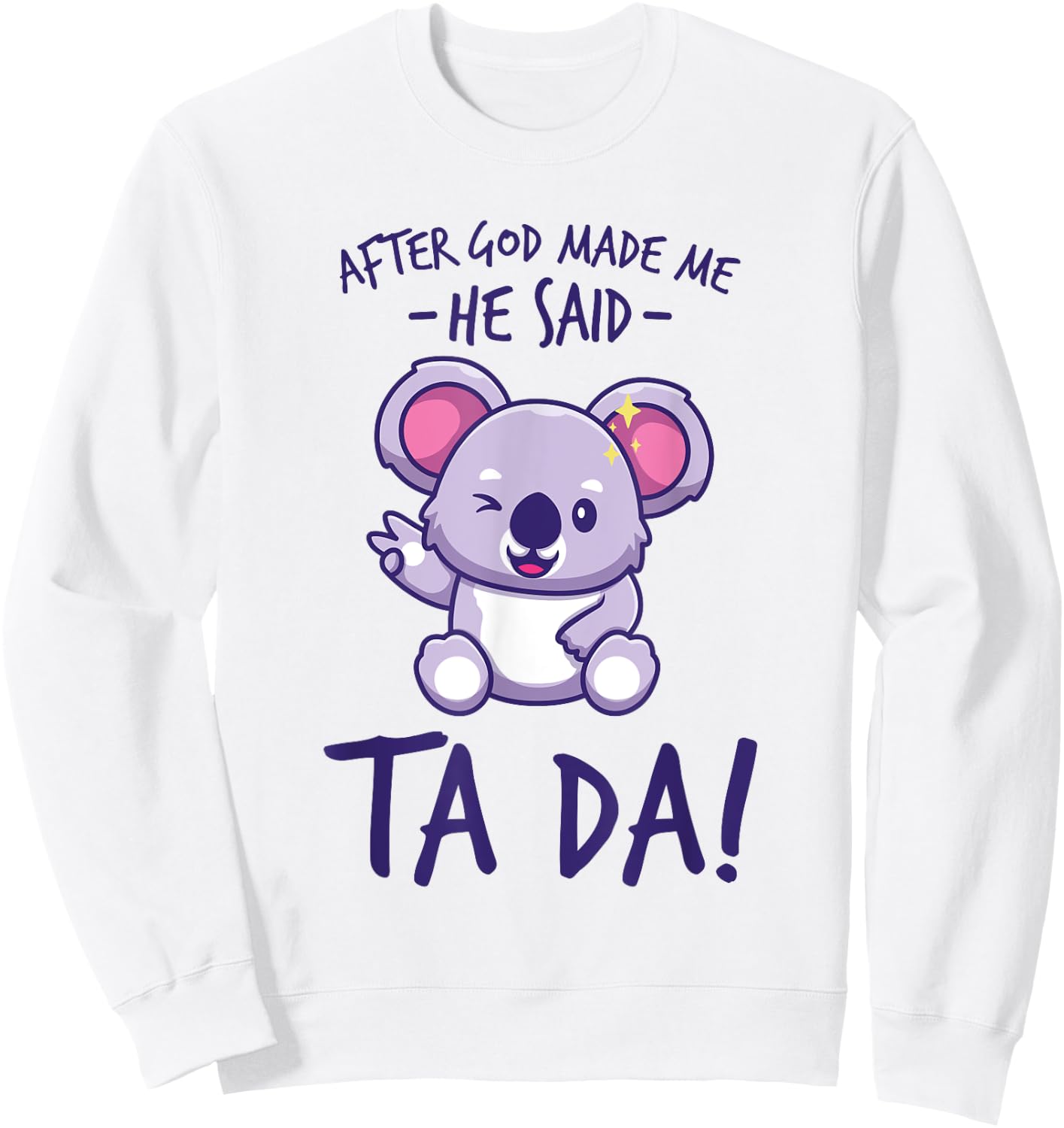 After God Made Me He said Ta-da Funny kawaii Koala Lover Sweatshirt - Sweatshirt | White