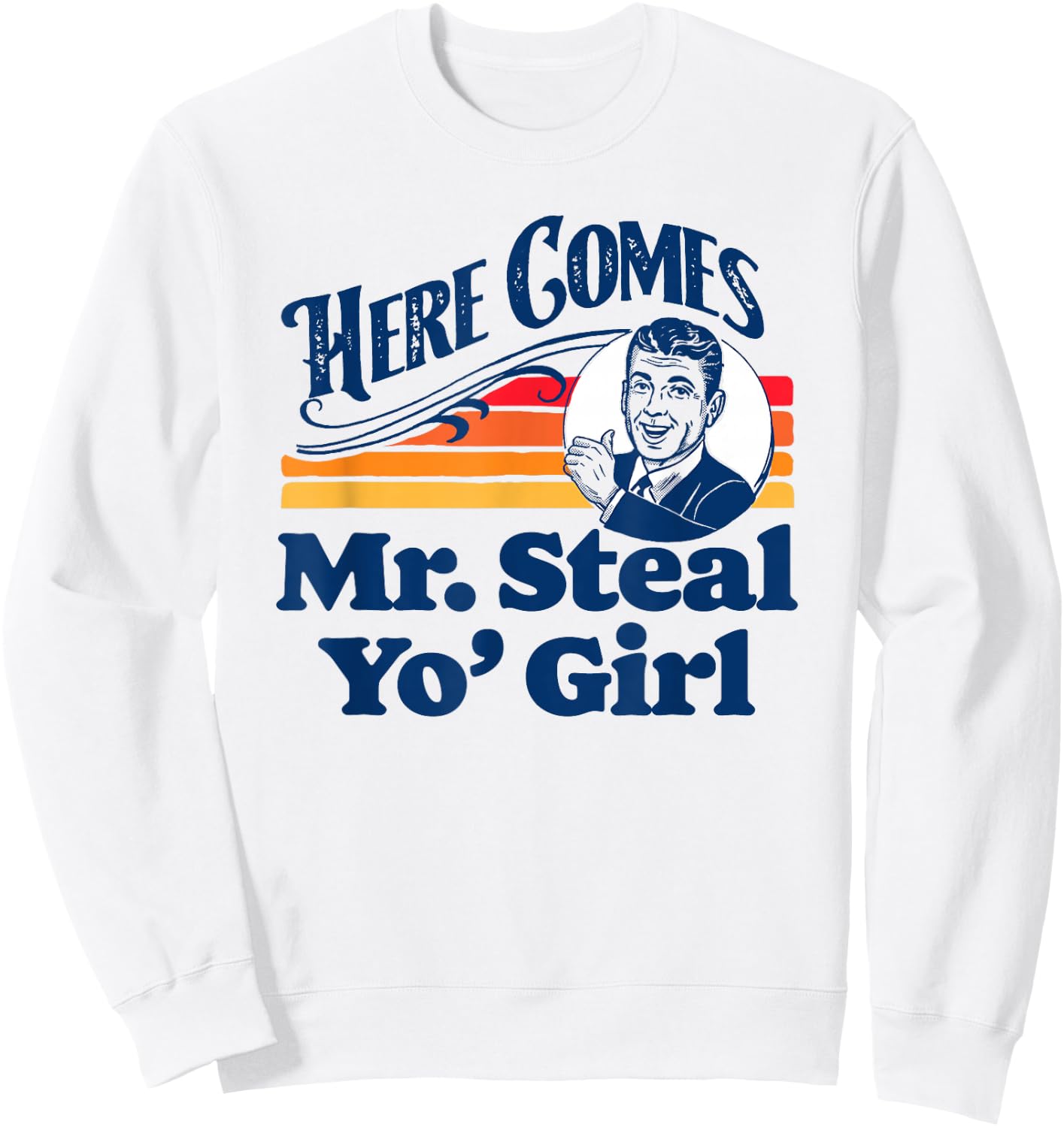 Here Comes Mr. Steal Your Girl Funny Cute Vintage Retro Ad Sweatshirt - Sweatshirt | White