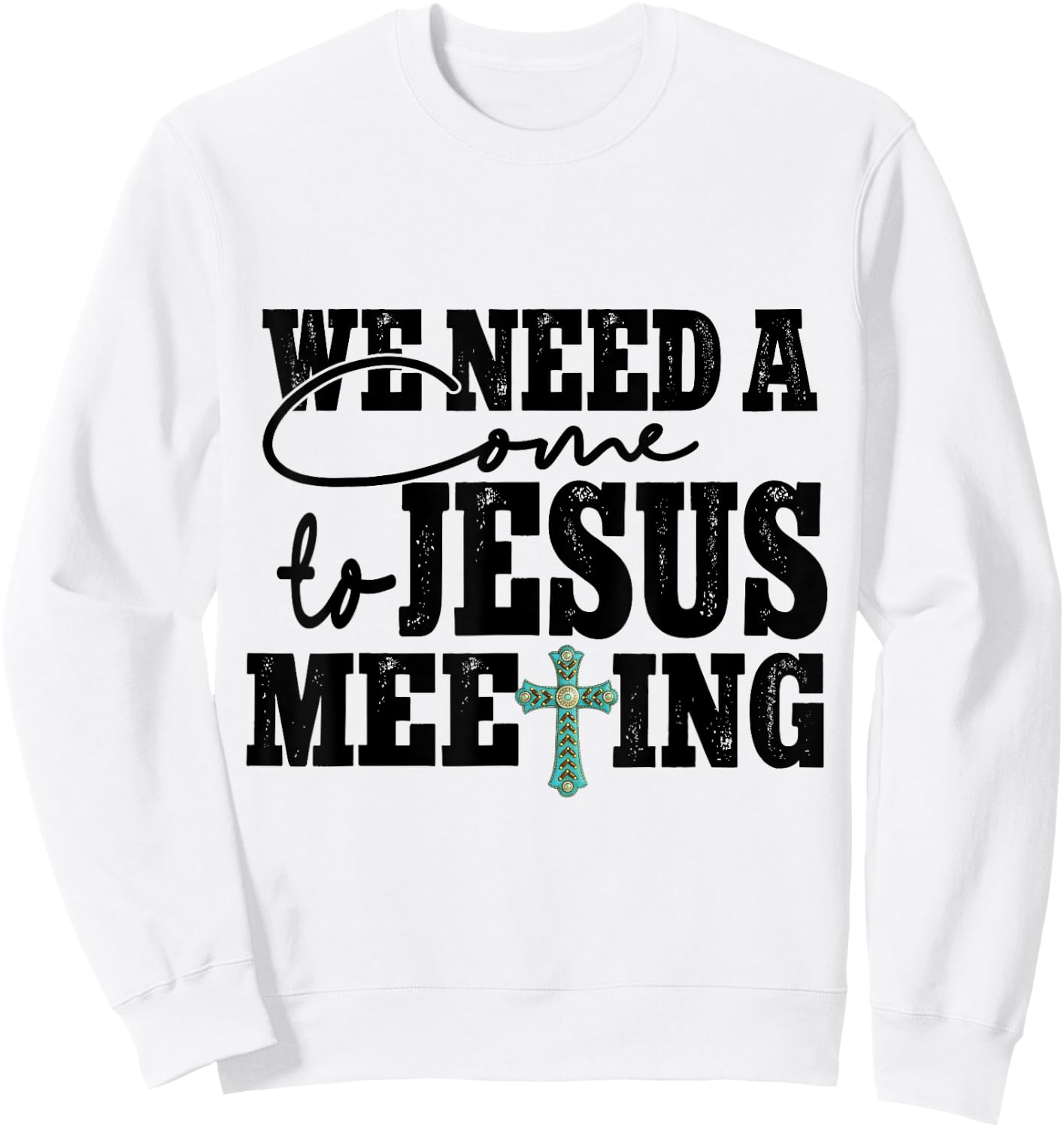 We Need A Come To Jesus Meeting Sweatshirt - Sweatshirt | White