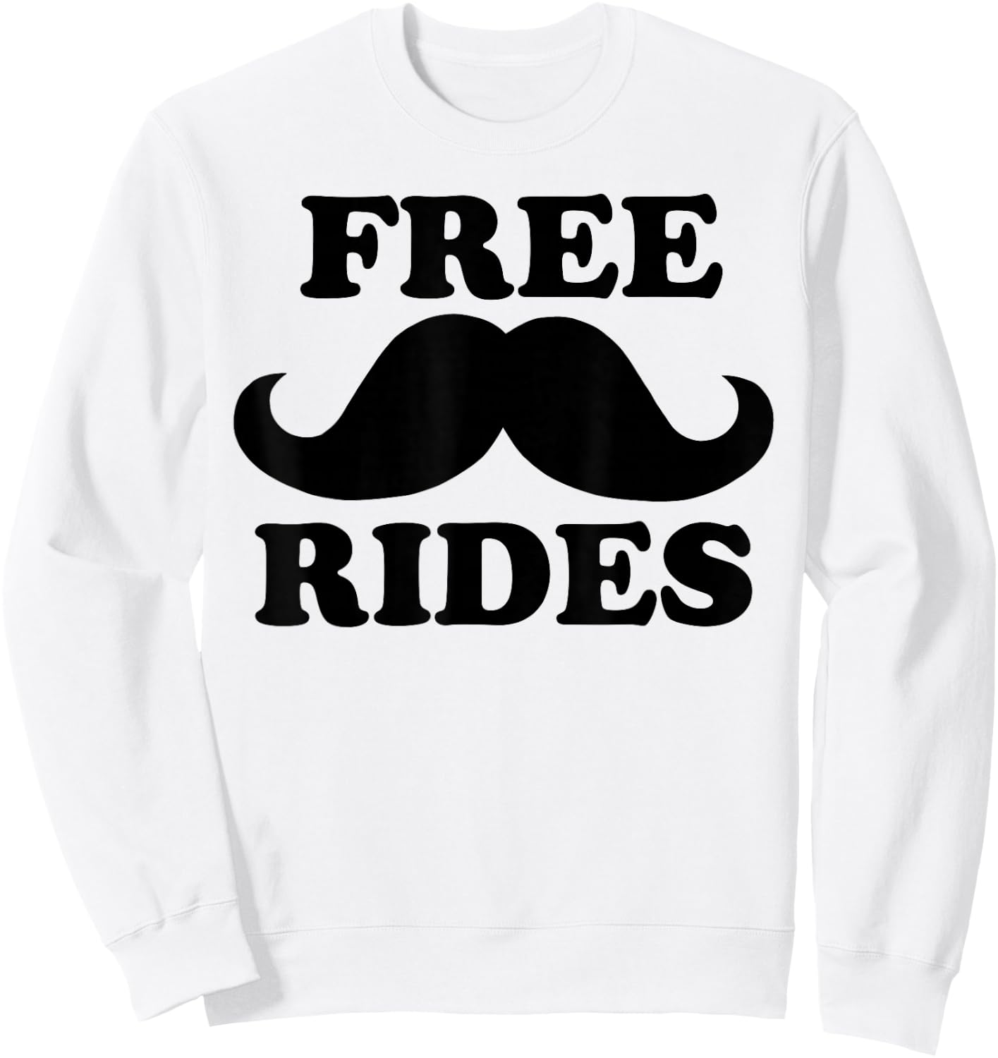 Free Rides Mustache Funny Free Mustache Rides Sweatshirt - Sweatshirt | White