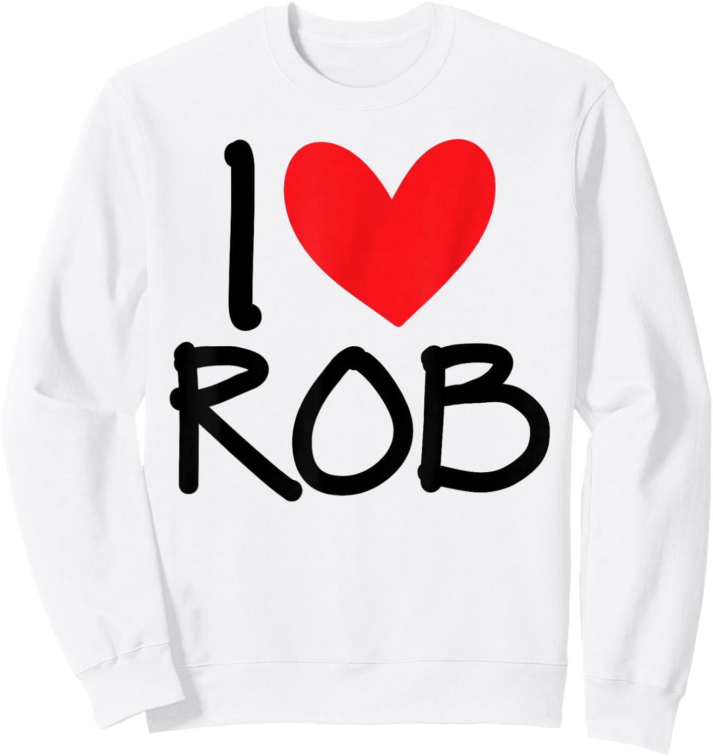 I Love Rob Name Heart Personalized Men Guy BFF Friend Him Sweatshirt - Sweatshirt | White
