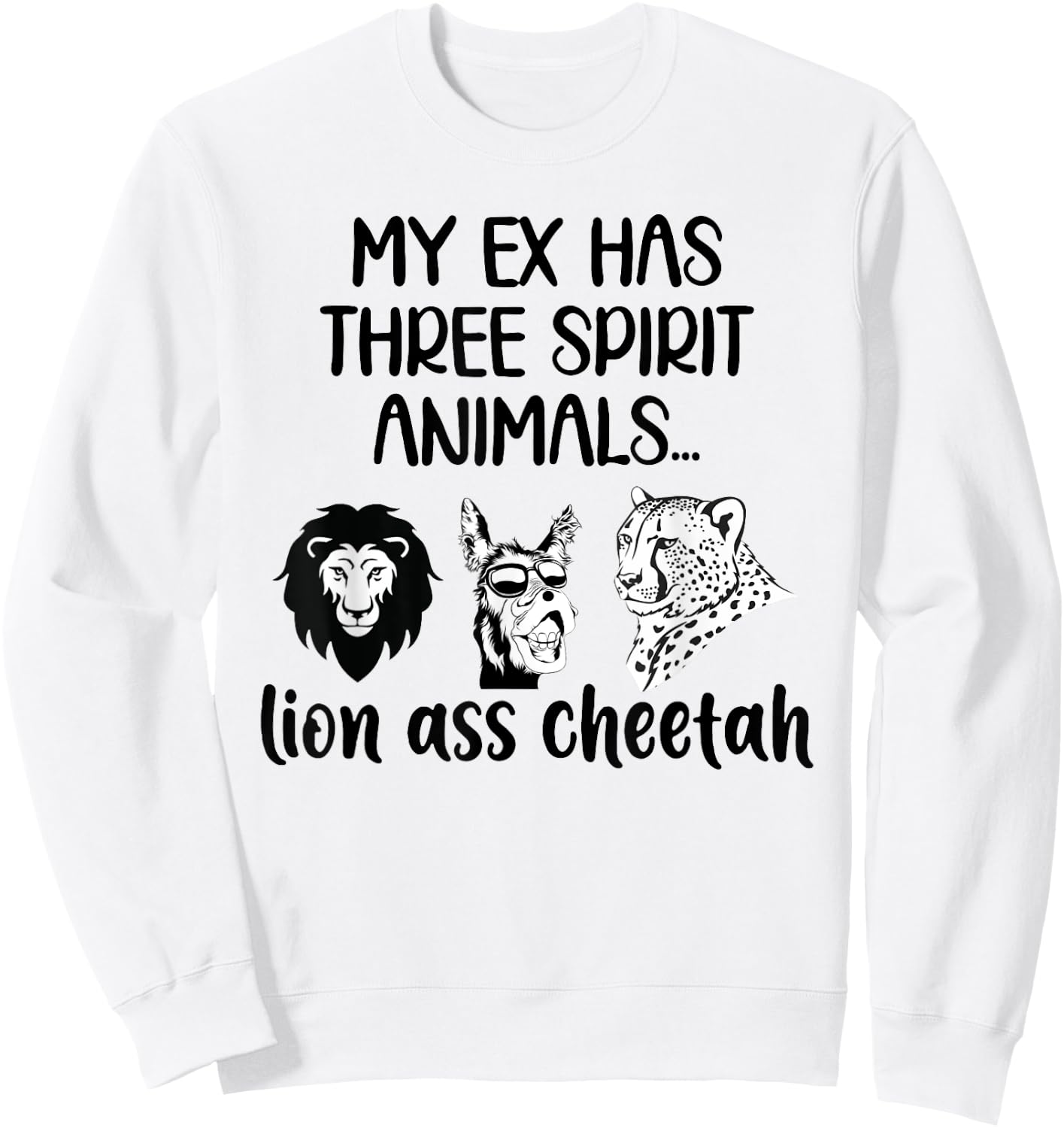 My Ex Has Three Spirit Animals Lion Ass Cheetah Funny Sweatshirt - Sweatshirt | White