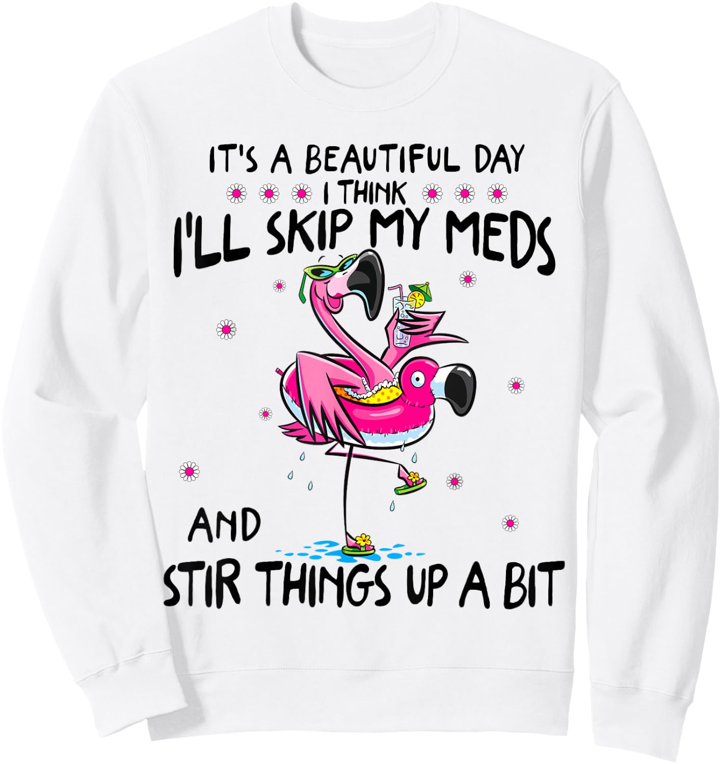 It's A Beautiful Day I Think I'll Skip My Meds Fun Flamingo Sweatshirt - Sweatshirt | White